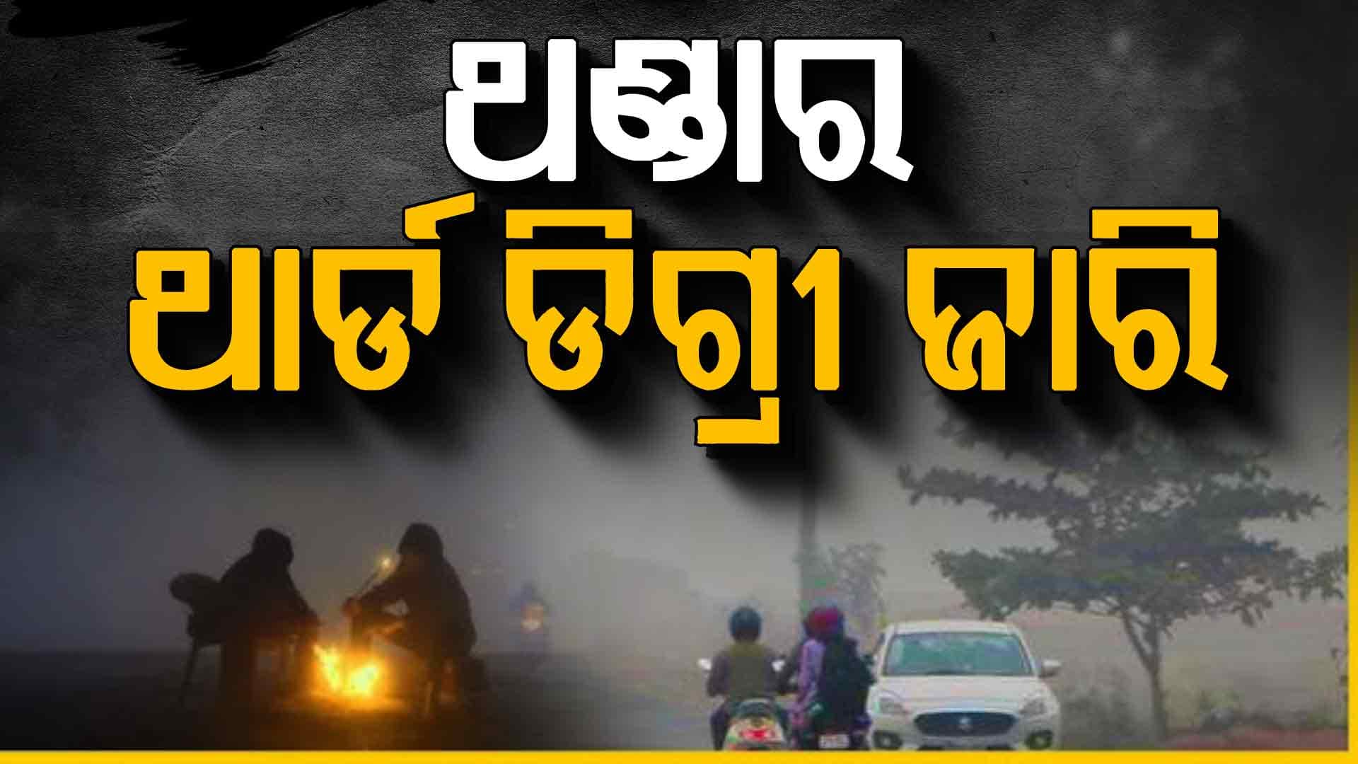 ଏଥର ଓଡ଼ିଶାରେ ଅସହ୍ୟ ଶୀତ ସହ ଘନ କୁହୁଡ଼ି...ଅସମ୍ଭାଳ ଜାଡ଼ରେ ଥରୁଛି ଉତ୍ତରଭାରତ