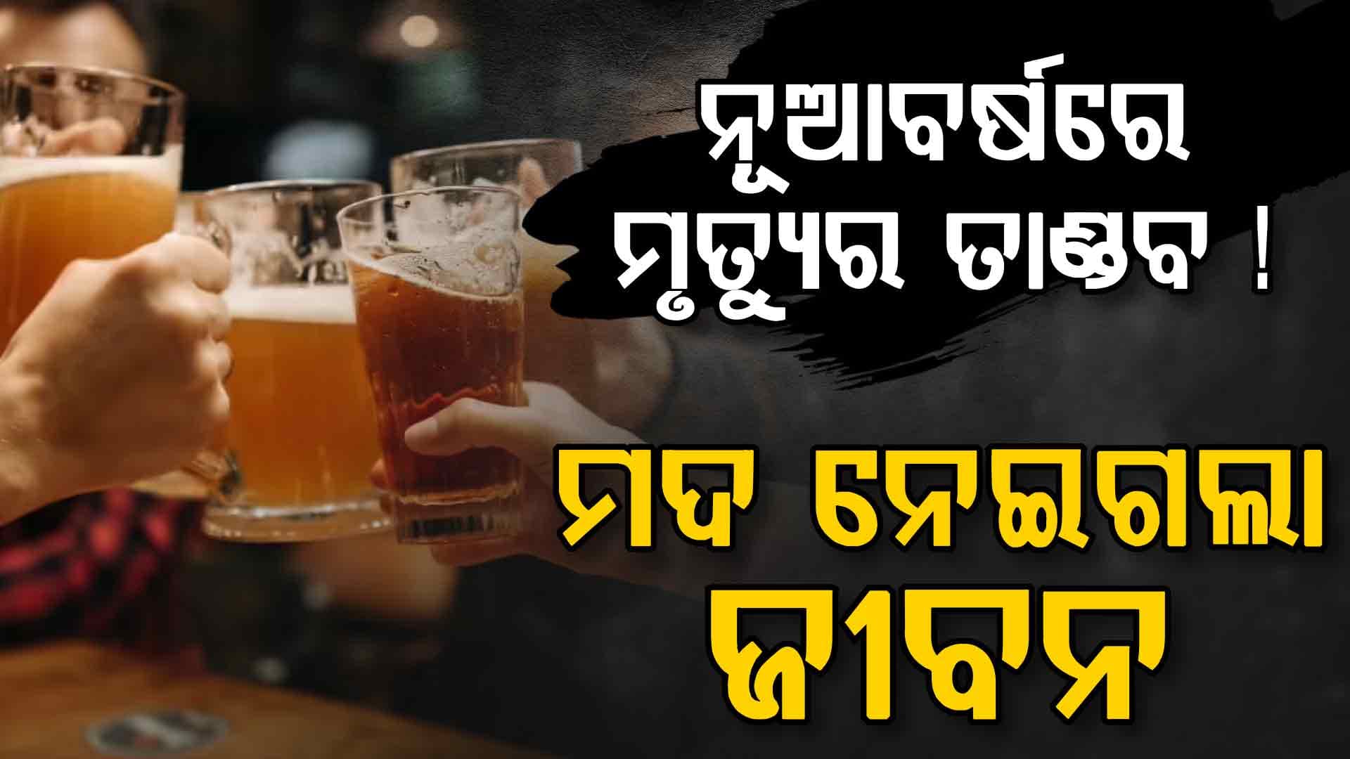 ନୂଆବର୍ଷର ଖୁସି ପାଲଟିଲା ଦୁଃଖରେ: ମଦ୍ୟପାନରେ ଜଣଙ୍କର ମୃତ୍ୟୁ, ୧୫ ଗୁରୁତର