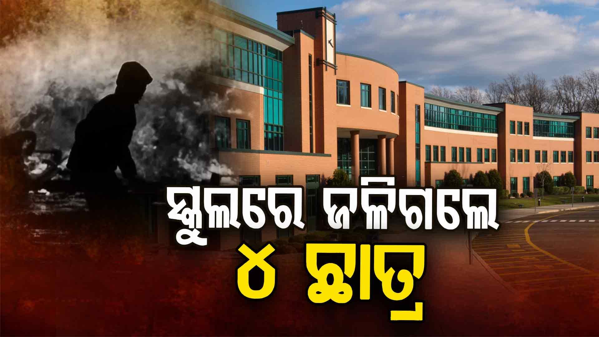 ହାଇସ୍କୁଲ ପରିସରରେ ନିଆଁରେ ପୋଡ଼ି ୪ ଛାତ୍ର ଆହତ