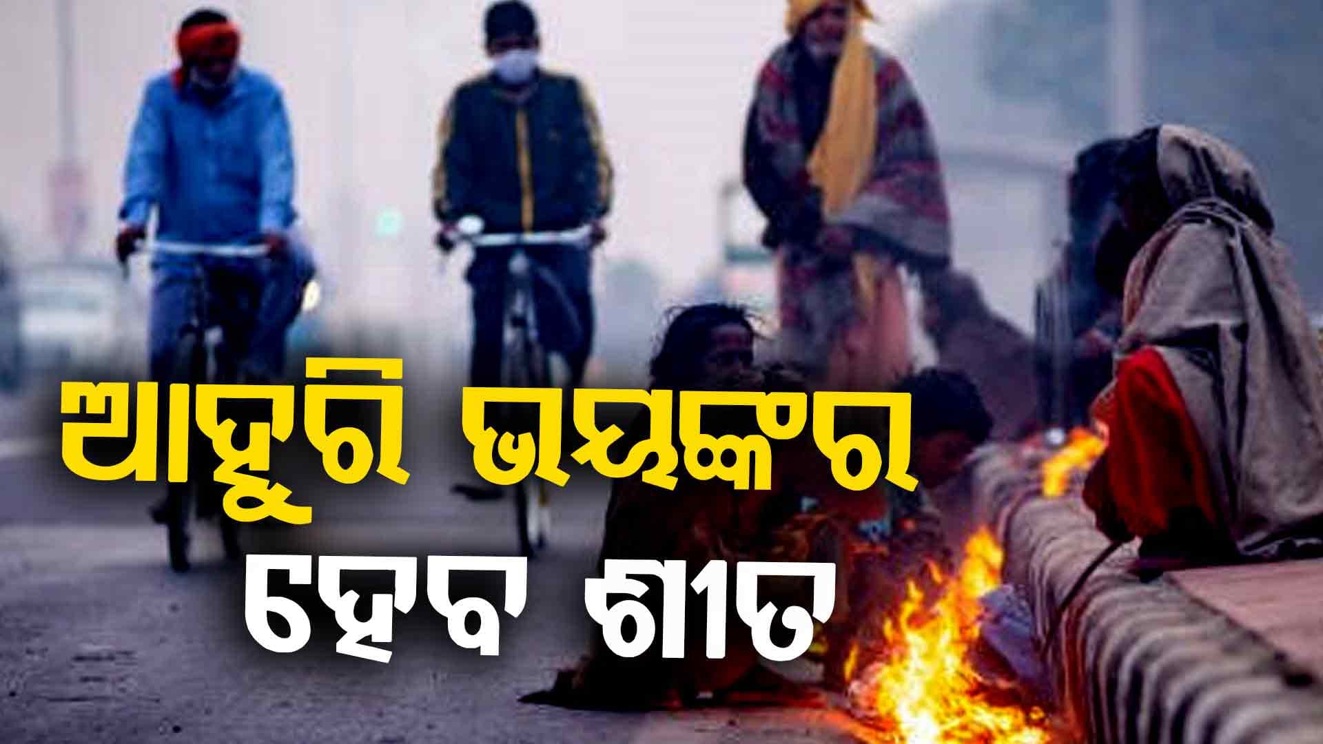 ସରି ନାହିଁ ଶୀତ ! ଆହୁରି ଥଣ୍ଡା ପଡ଼ିବ, ତେଣୁ ସାବଧାନ...
