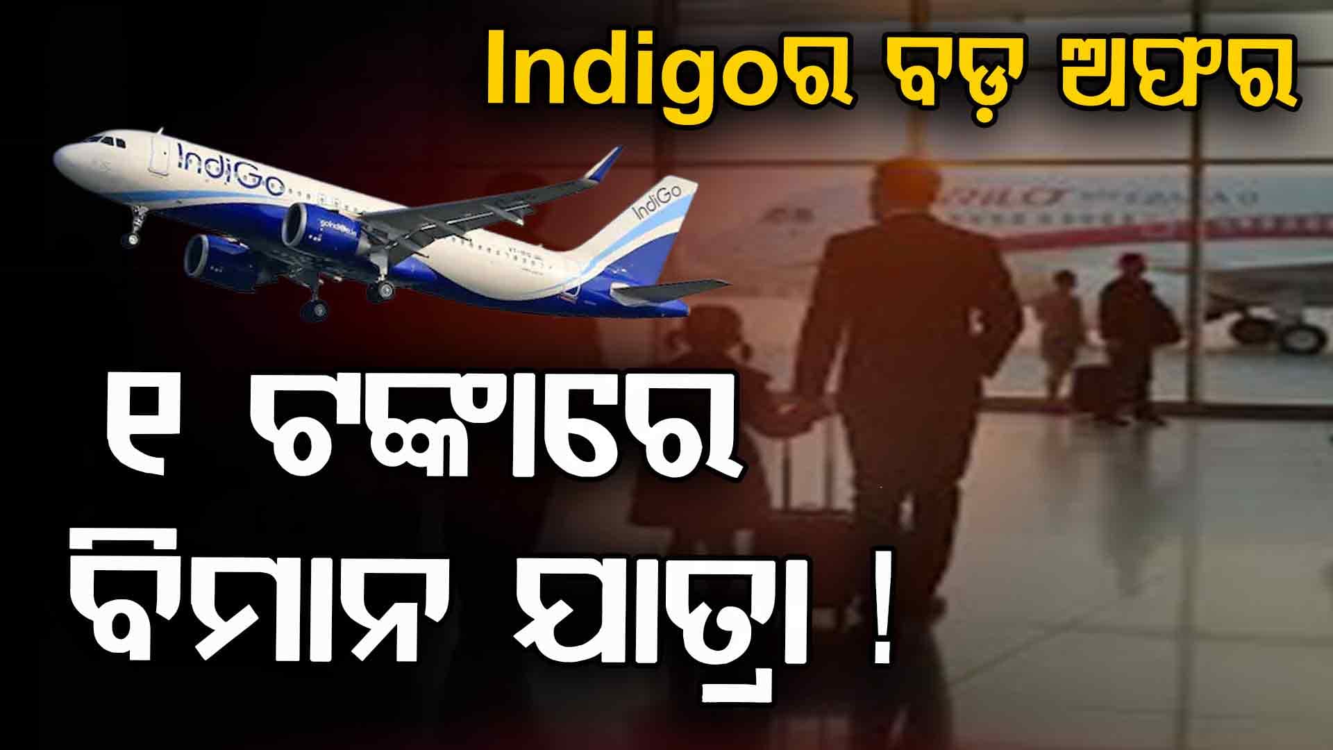 ଯାତ୍ରୀଙ୍କୁ ଖୁସି କରିଦେଲା ଇଣ୍ଡିଗୋ, ମାତ୍ର ୧୪୯୯ ଟଙ୍କାରେ କରିବେ ବିମାନ ଯାତ୍ରା...