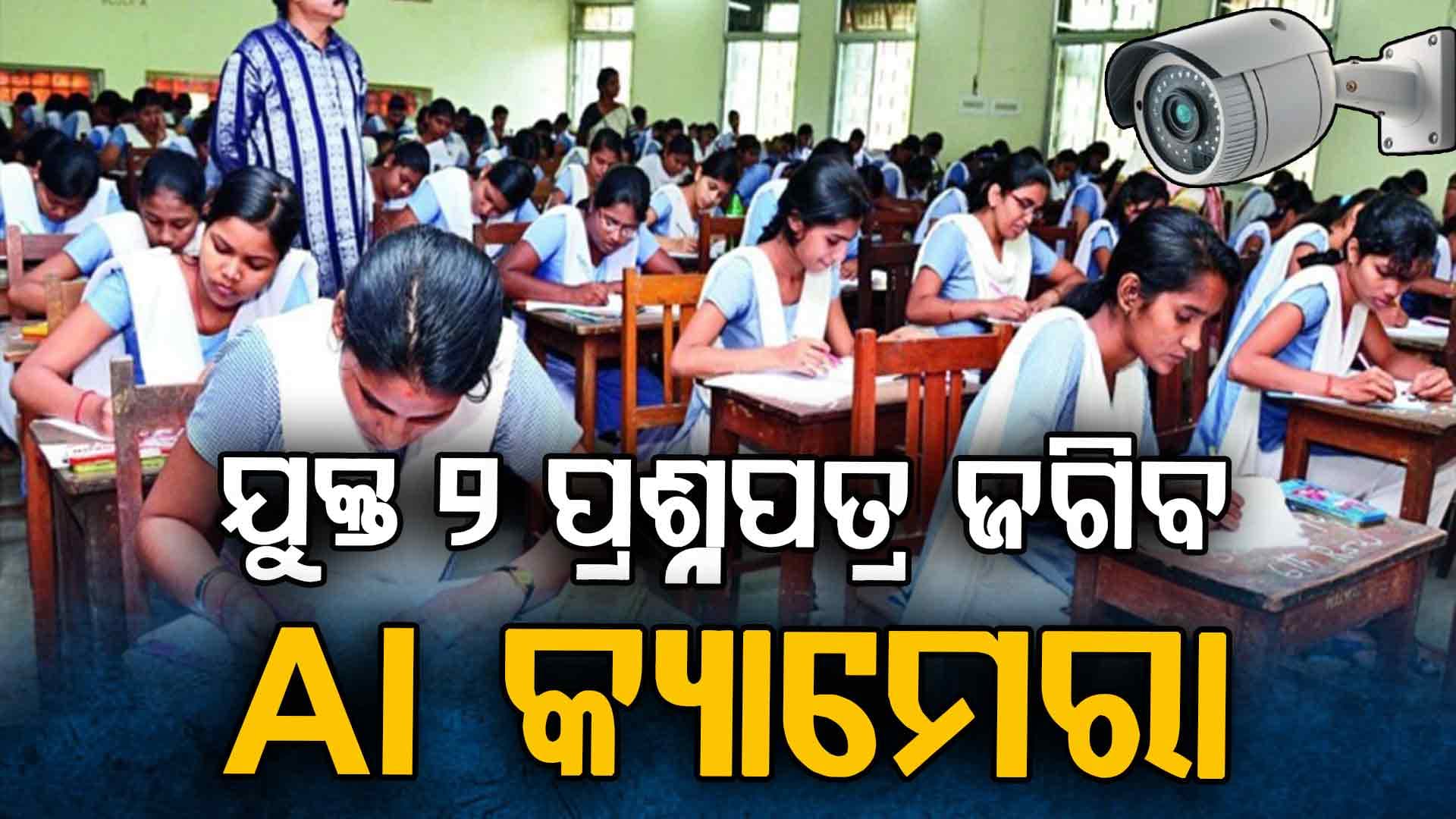 ପ୍ରଥମ ଥର ପାଇଁ ୨୧୧ଟି ପ୍ରଶ୍ନପତ୍ର ହବରେ ଲାଗିବ AI କ୍ୟାମେରା