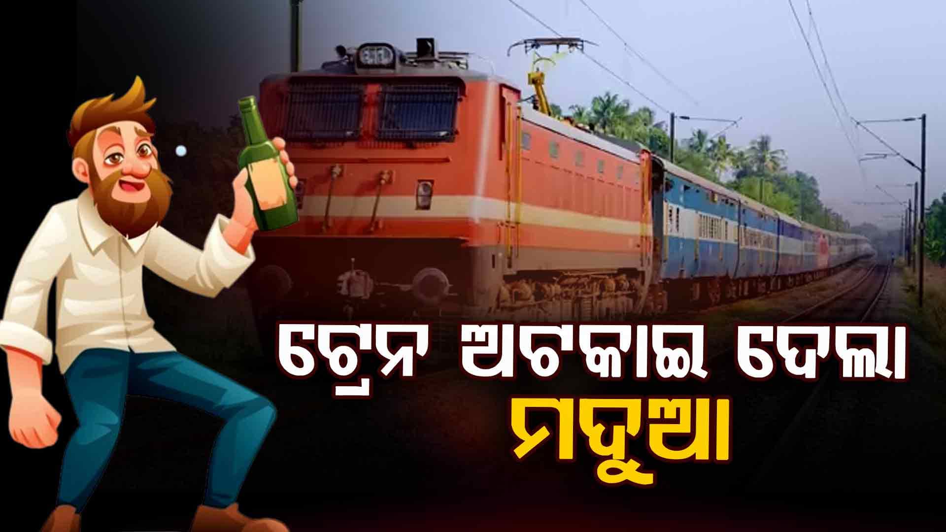 ମଦ୍ୟପ ଯୁବକର ଉନ୍ମତ୍ତ କାଣ୍ଡ, ନିଶାରେ ଅଟକାଇ ଦେଲା ଟ୍ରେନ୍‌