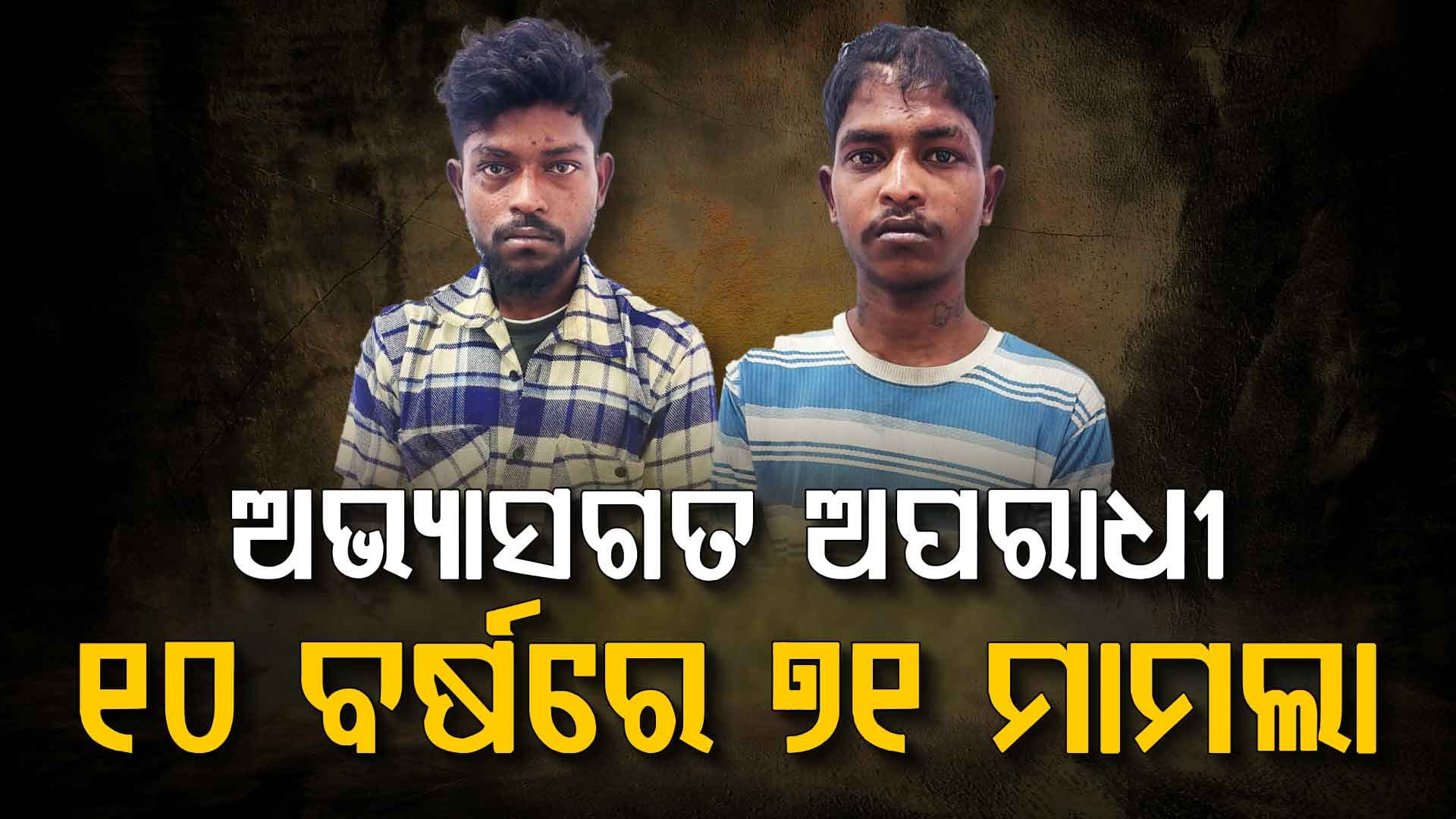 ବନ୍ଧାହେଲେ ବଡ଼ ଚୋର; ଜଣଙ୍କ ନାଁରେ ୩୩, ଅନ୍ୟ ଜଣଙ୍କ ନାଁରେ ୩୮ ମାମଲା