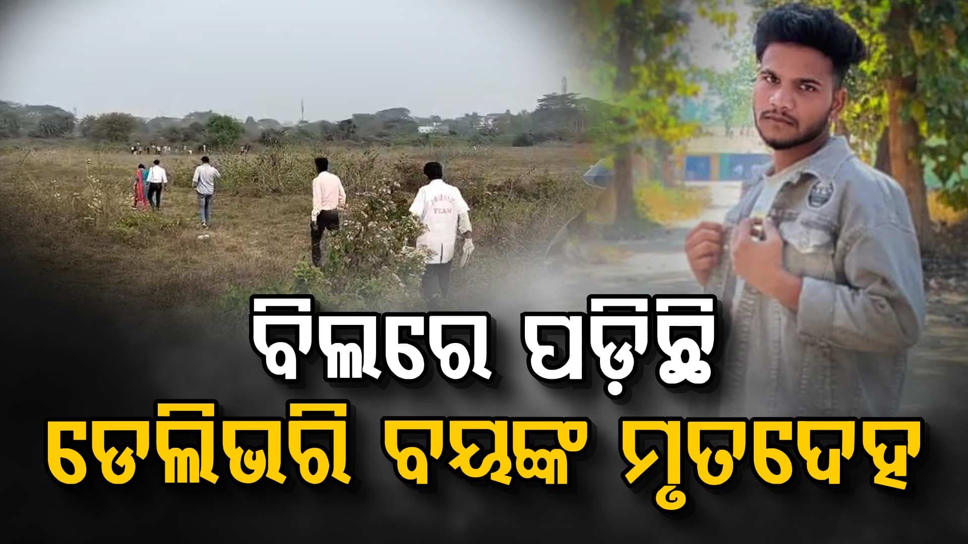 ଡେଲିଭରି ବୟଙ୍କୁ ହତ୍ୟା କରି ବିଲରେ ଫିଙ୍ଗିଦେଲେ ! ନିଖୋଜର ୨ ଦିନ ପରେ ମୃତଦେହ ଠାବ