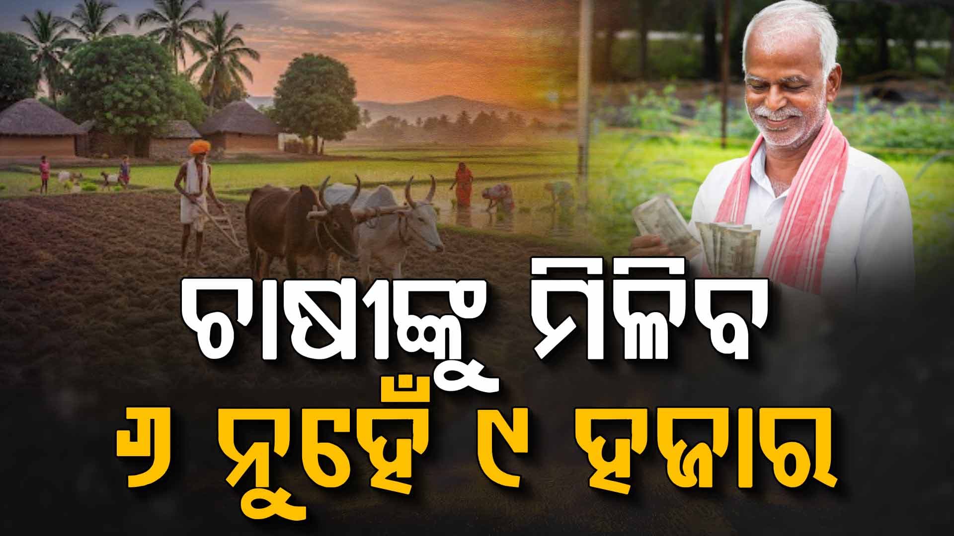 ଚାଷୀଙ୍କ ପାଇଁ ଖୁସି ଖବର: ଏବେ ୬,୦୦୦ ଟଙ୍କା ବଦଳରେ ୯,୦୦୦ ଟଙ୍କା ପାଇବେ, ଜାଣନ୍ତୁ କିପରି...