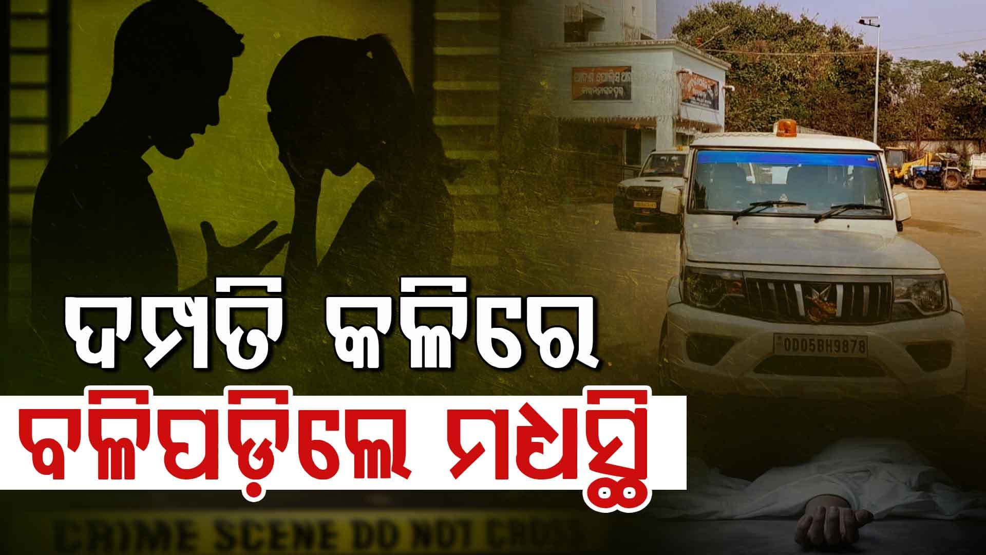 ଠେଙ୍ଗାମାଡ଼ରେ ମଧ୍ୟସ୍ଥି ମୃତ; ତୁଟାଇବାକୁ ଯାଇଥିଲେ ସ୍ଵାମୀ, ସ୍ତ୍ରୀ କଳି