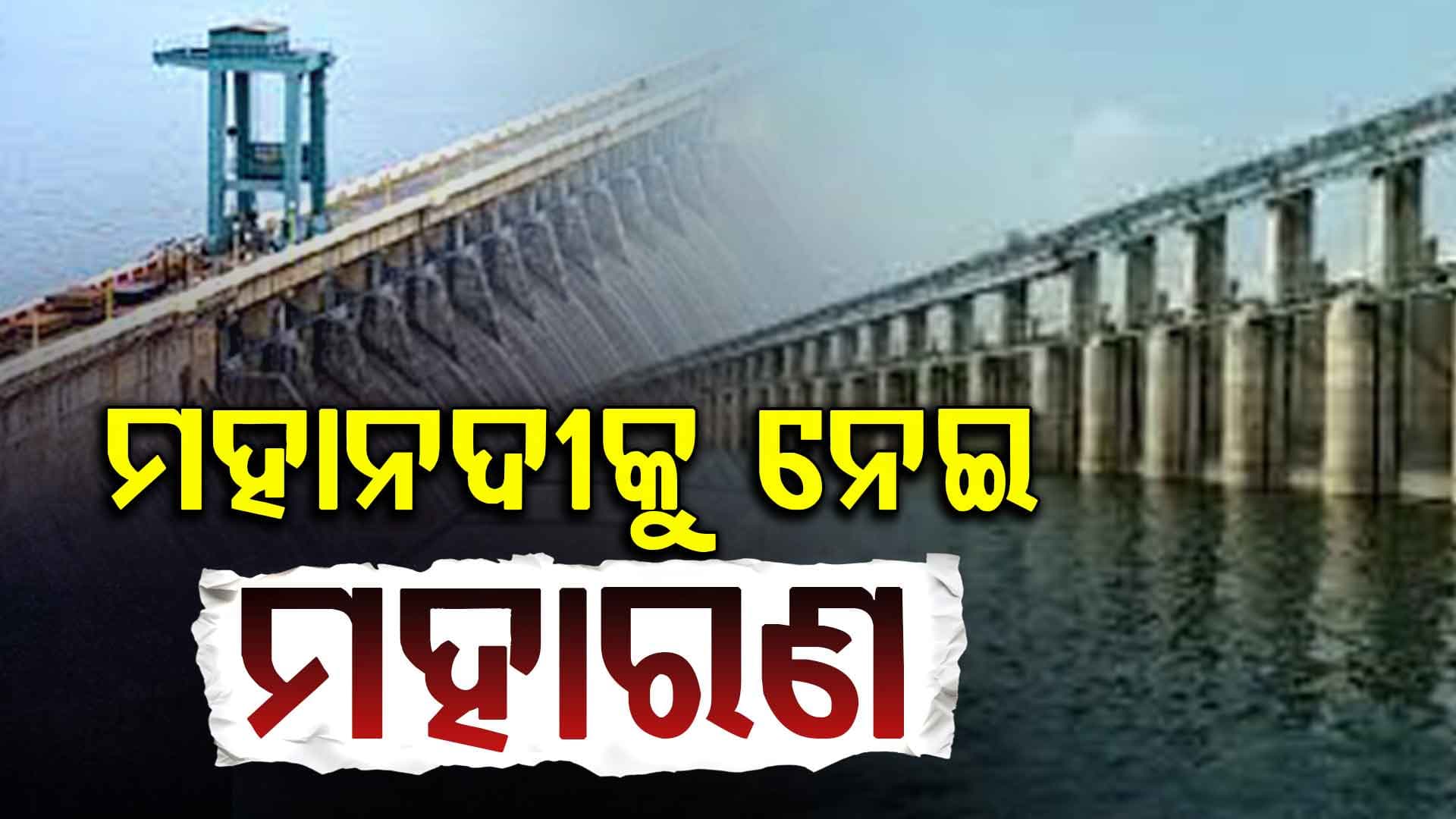 ମହାନଦୀ ପ୍ରସଙ୍ଗରେ ପୁଣି ମୁହାଁ ମୁହିଁ ହୋଇଛନ୍ତି ଶାସକ ଓ ବିରୋଧି