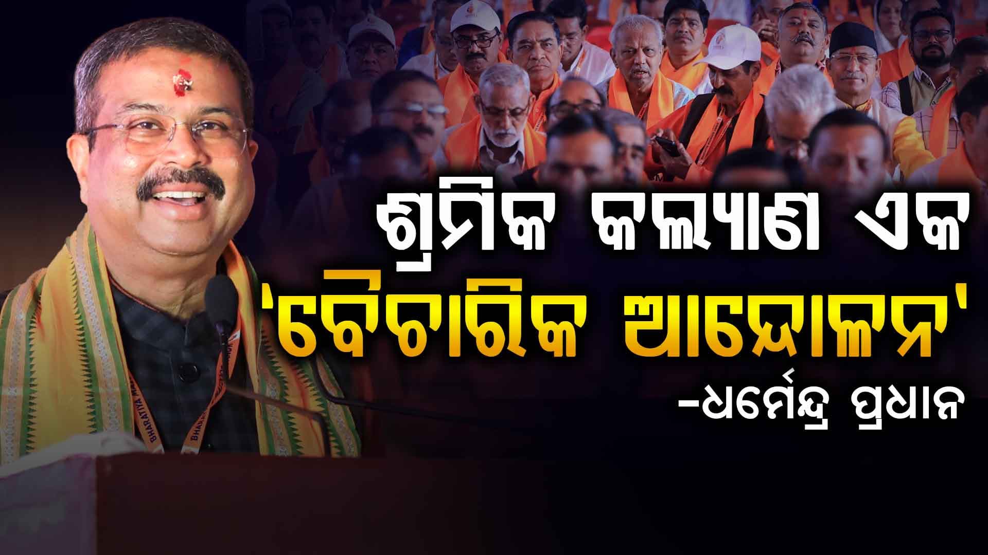 ଶ୍ରମିକ କଲ୍ୟାଣ କେବଳ ଏକ ସାଂଗଠନିକ କାର୍ଯ୍ୟ ନୁହେଁ, ବରଂ ଏହା ଏକ ଦାୟିତ୍ୱବାନ ବୈଚାରିକ ଆନ୍ଦୋଳନ:  ଧର୍ମେନ୍ଦ୍ର ପ୍ରଧାନ