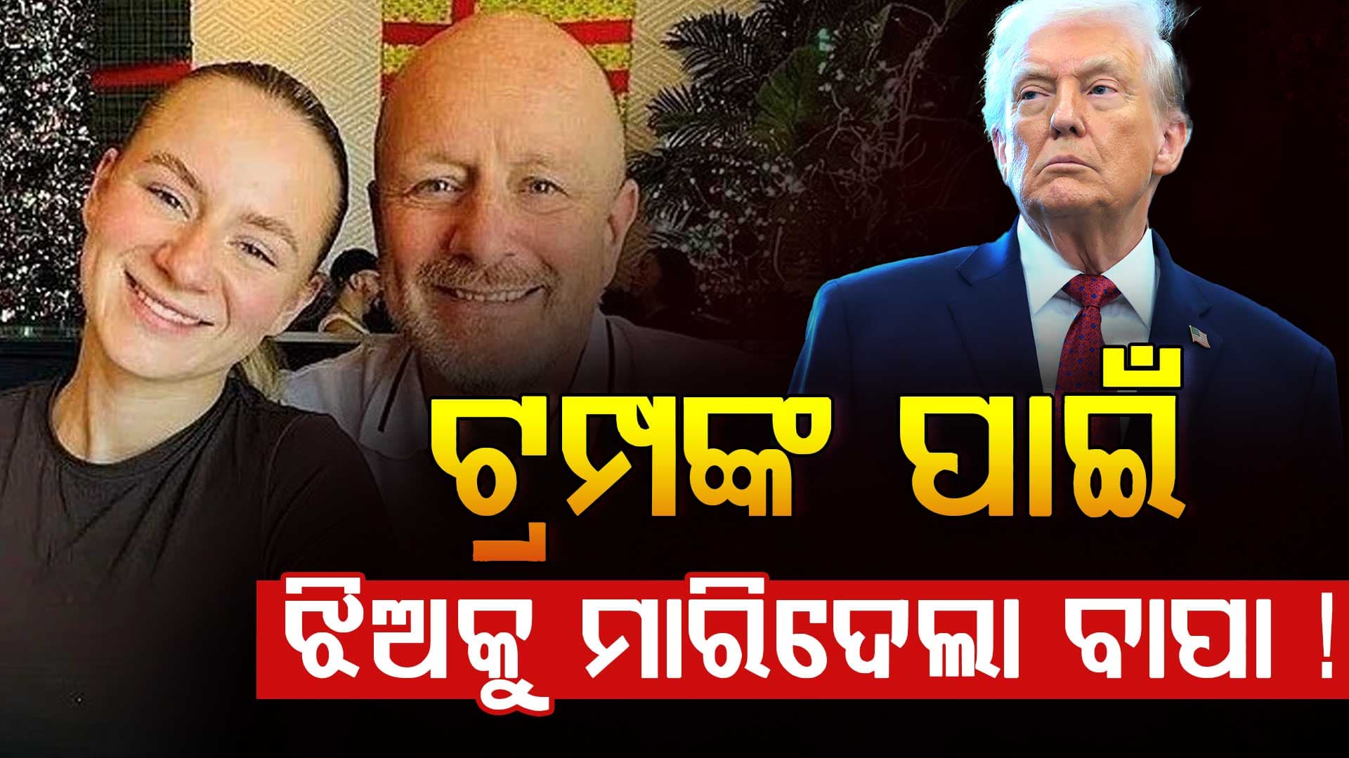 ଟ୍ରମ୍ପଙ୍କୁ ନେଇ ବାପା-ଝିଅ ଝଗଡା, ଗୁଳି କରି ଝିଅକୁ ମାରିଦେଲା ପିଶାଚ ବାପା