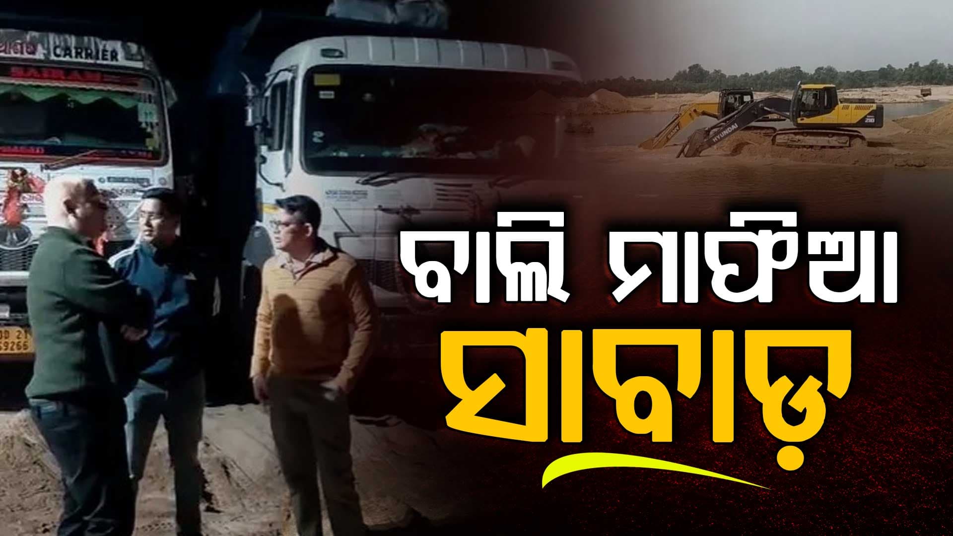 ସାବାଡ଼ ହେଉଛନ୍ତି ବାଲି ମାଫିଆ; ଅପରେସନ ବାଲୁବଜ୍ର ପ୍ରହାରରେ ଘାଇଲା ବାଲି ମାଫିଆ