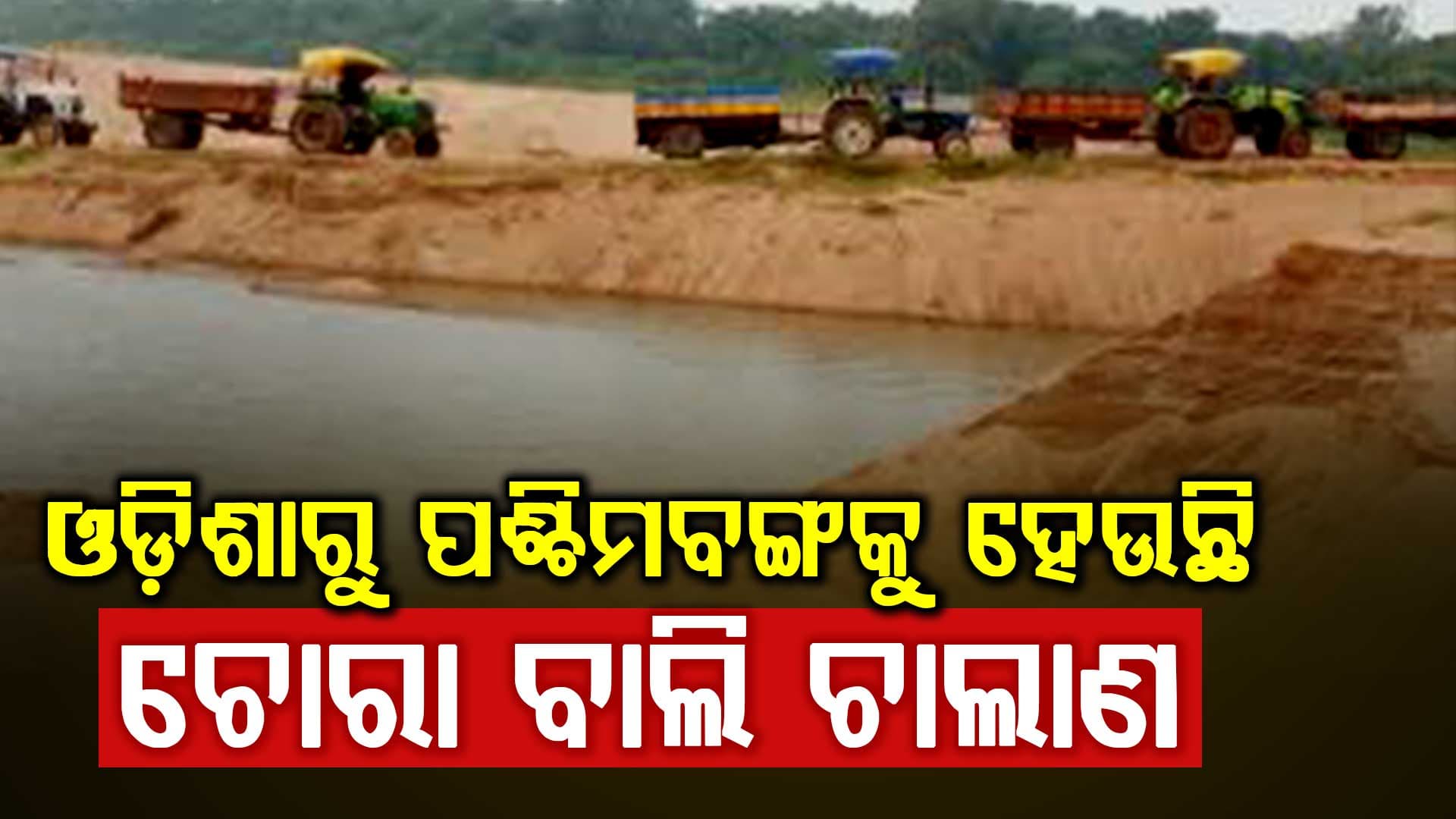ଓଡ଼ିଶାରୁ ପଶ୍ଚିମବଙ୍ଗକୁ ହେଉଛି ଚୋରା ବାଲି ଚାଲାଣ, ନିରବ ଜିଲ୍ଲା ପ୍ରଶାସନ 