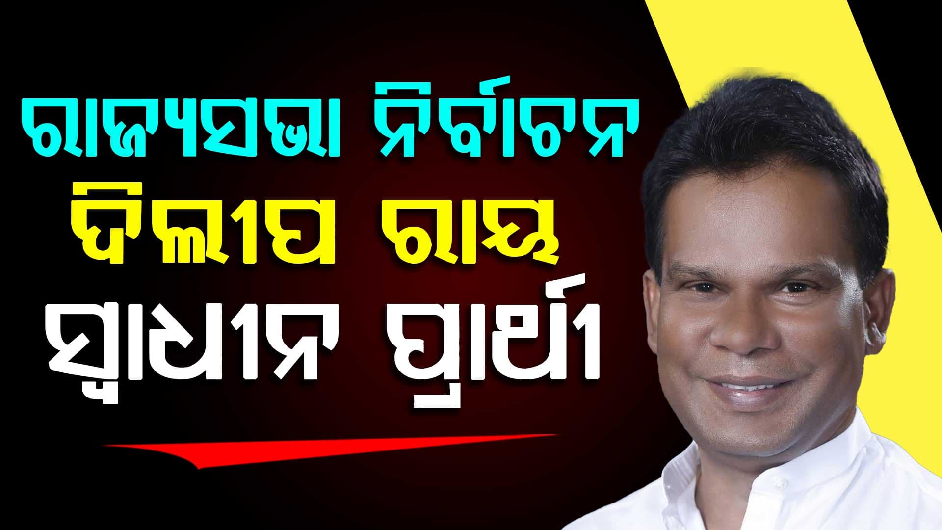 ରାଜ୍ୟସଭା ନିର୍ବାଚନ: ଚତୁର୍ଥ ଆସନରେ ହେବ ରୋଚକ ଲଢେଇ, ଦିଲୀପ ରାୟ ହେବେ ସ୍ବାଧୀନ ପ୍ରାର୍ଥୀ