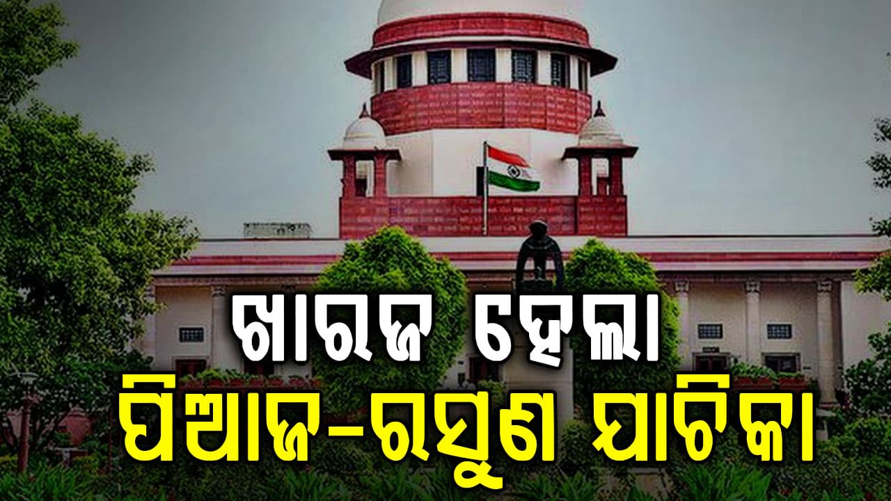ପିଆଜ-ରସୁଣ ଯାଚିକା ହେଲା ଖାରଜ; ଓକିଲଙ୍କୁ ଚେତାବନୀ ଦେଲେ ସୁପ୍ରିମ କୋର୍ଟ