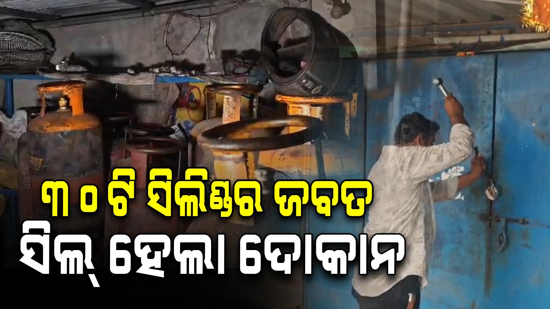 ବ୍ଲାକ୍‌ରେ ବିକ୍ରି କରୁଥିଲେ ଗ୍ୟାସ୍; ୩୦ଟି ସିଲିଣ୍ଡର ଜବତ ପର ଦୋକାନ ସିଲ୍
