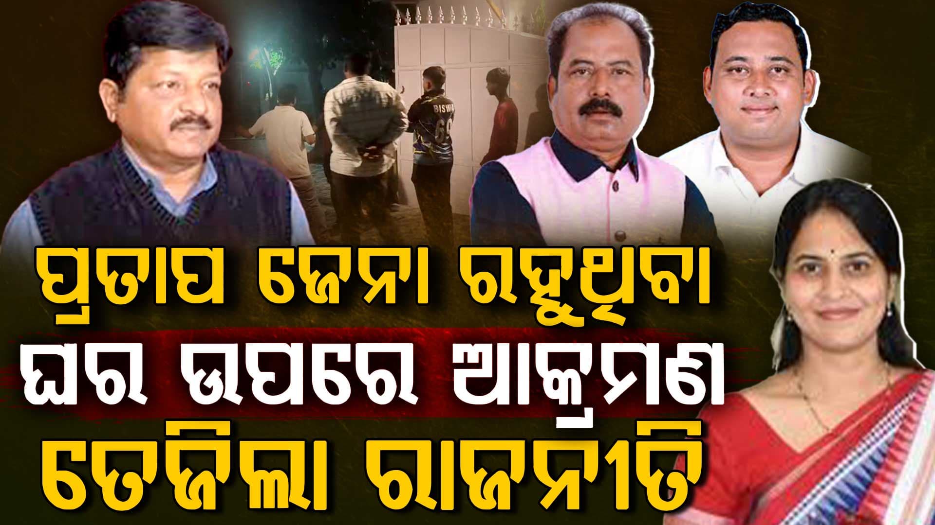 ପ୍ରତାପ ଜେନା ରହୁଥିବା ଘର ଉପରେ ଆକ୍ରମଣ ଘଟଣା, ତେଜିଲା ରାଜନୀତି, ବିଜେଡି କହିଲା ନିନ୍ଦନୀୟ,ବିଜେପି କହିଲା ସରକାରୀ ଘର ମାଡ଼ିବସିଛନ୍ତି ପ୍ରତାପ