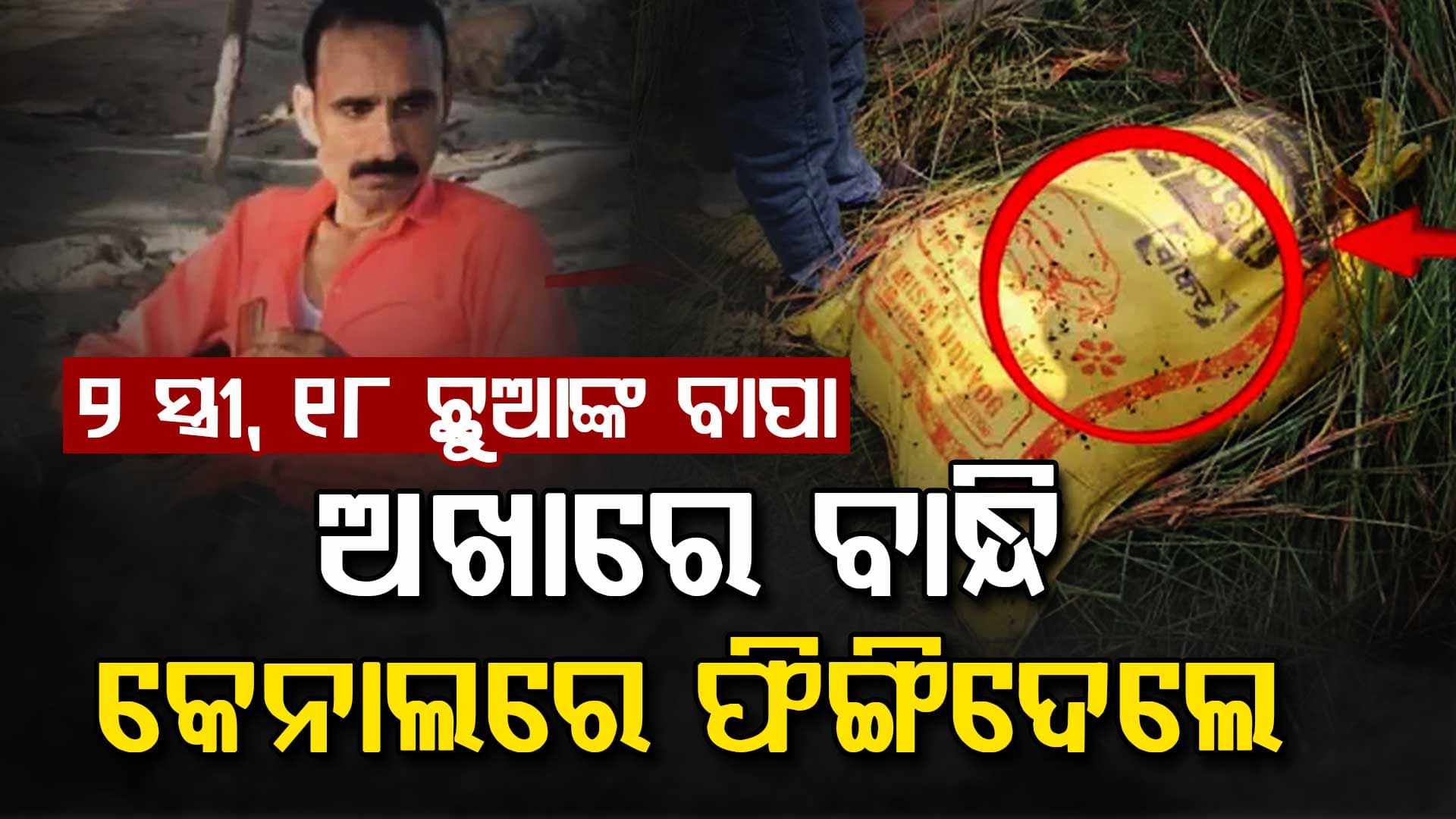 ପୂର୍ବତନ ଗାଁ ମୁଖିଆଙ୍କୁ ବୀଭତ୍ସ ହତ୍ୟା, ବସ୍ତାରେ ବାନ୍ଧି କେନାଲରେ ଫିଙ୍ଗିଦେଲା ପ୍ରେମିକା