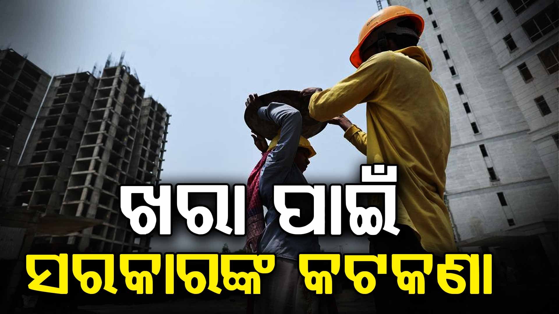ଗ୍ରୀଷ୍ମ ପ୍ରବାହ ପାଇଁ ଶ୍ରମ ବିଭାଗର ଗାଇଡଲାଇନ୍; ଖରାରେ ଶ୍ରମିକଙ୍କୁ କାମ କରାଇବା ମନା