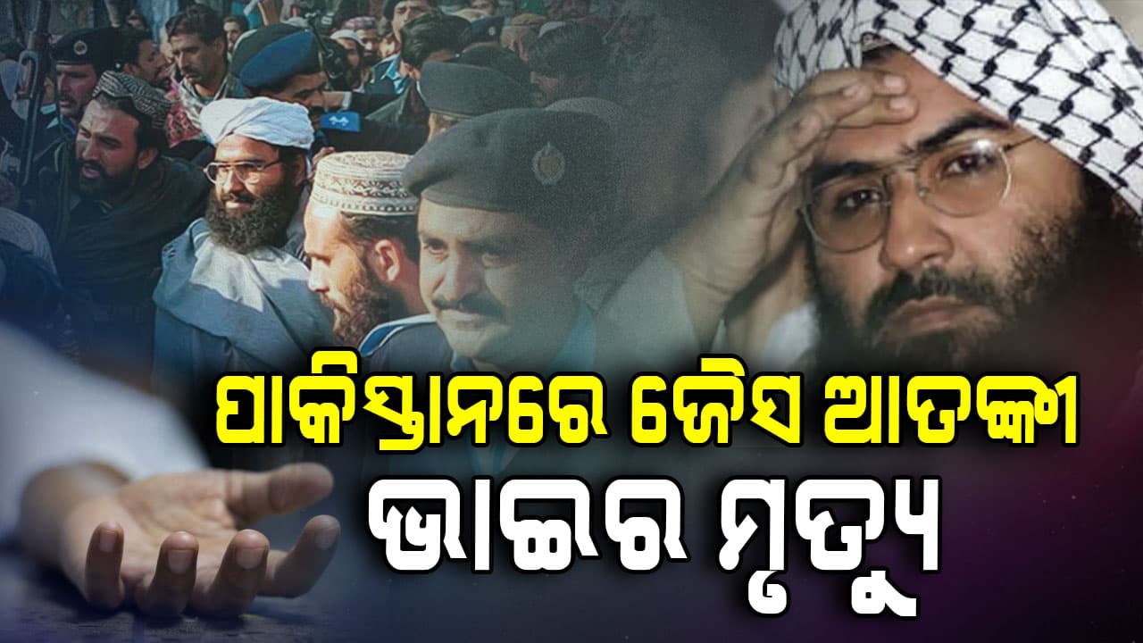 ପାକିସ୍ତାନରୁ ଆସିଲା ବଡ଼ ଖବର; ଶେଷରେ ମଲା ଜୈସ ଆତଙ୍କୀ ମସୁଦ ଅଜହର ଭାଇ