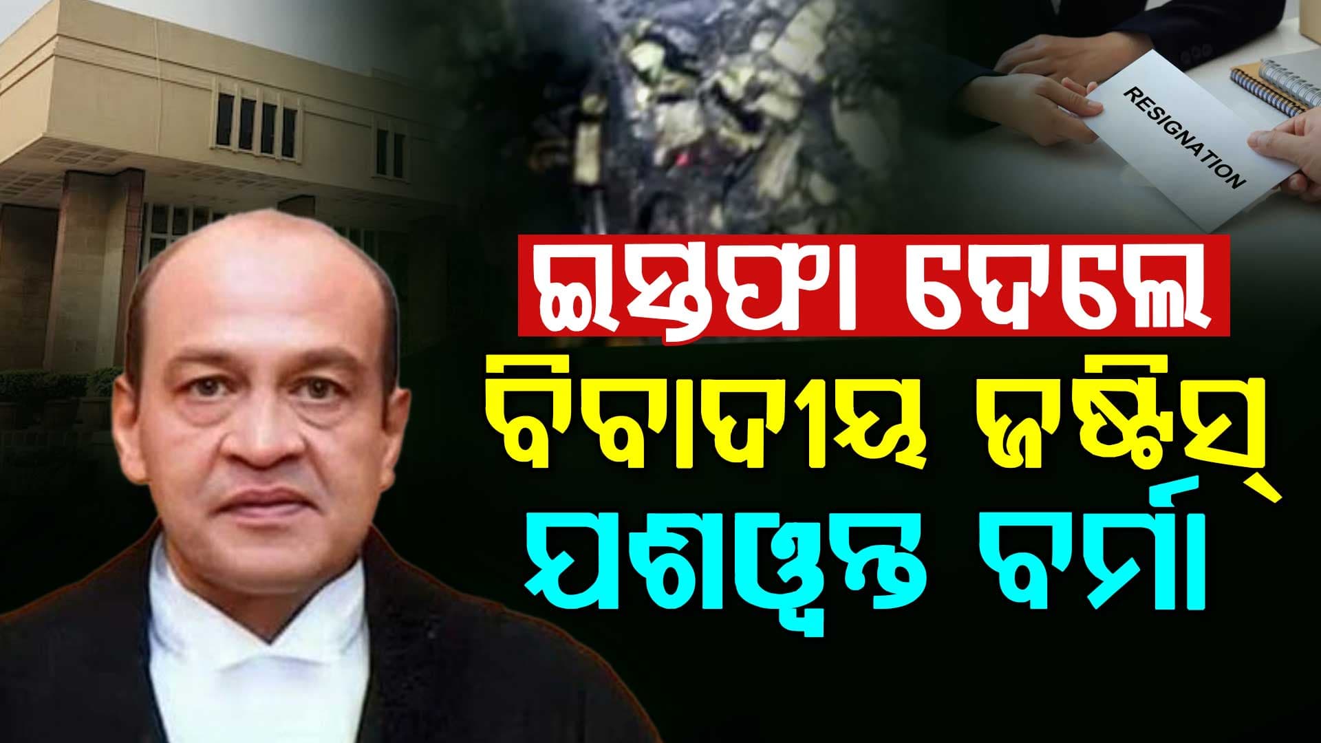 ଇସ୍ତଫା ଦେଲେ ବିବାଦୀୟ ଜଷ୍ଟିସ୍‌ ଯଶୱନ୍ତ ବର୍ମା….ଘରୁ ମିଳିଥିଲା ପୁଳା ପୁଳା ପୋଡ଼ା ଟଙ୍କା