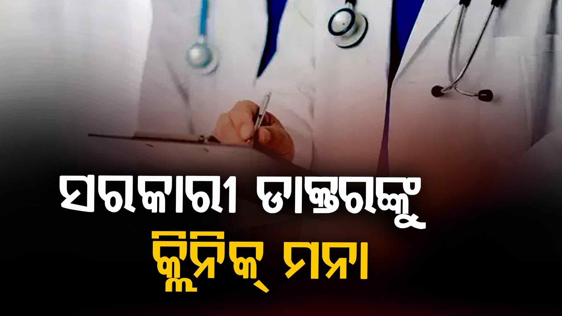 ସରକାରଙ୍କ ବଡ଼ ନିଷ୍ପତ୍ତି, ଆଉ ଘରୋଇ କ୍ଲିନିକ୍‌ରେ ଚିକିତ୍ସା କରିପାରିବେନି ସରକାରୀ ଡାକ୍ତର