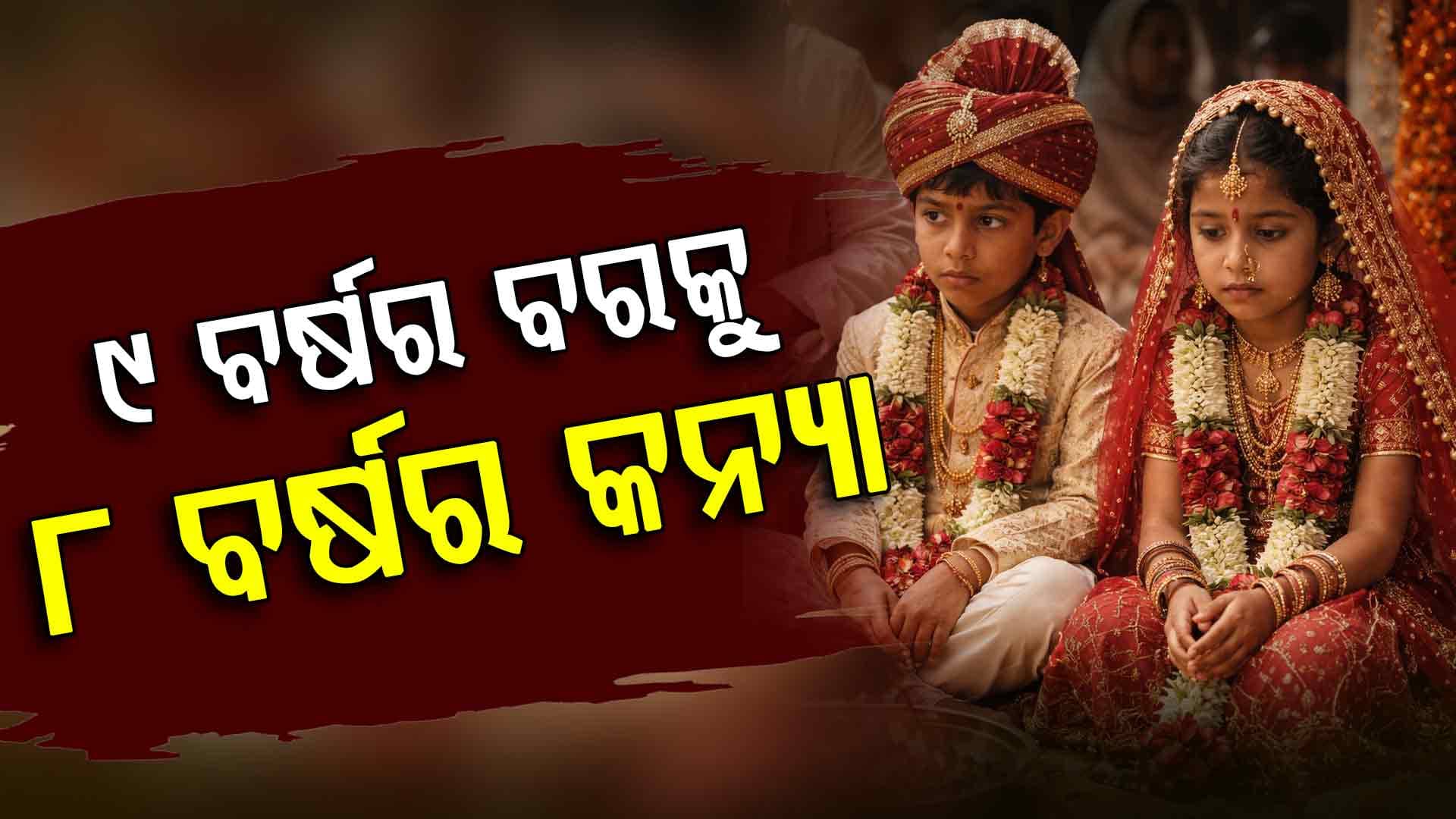 ୯ ବର୍ଷର ବର ସହିତ ୮ ବର୍ଷ କନ୍ୟାର ବାହାଘର, ବିବାହକୁ କାହିଁକି ଅଟକାଇପାରିଲାନି ପୋଲିସ ?
