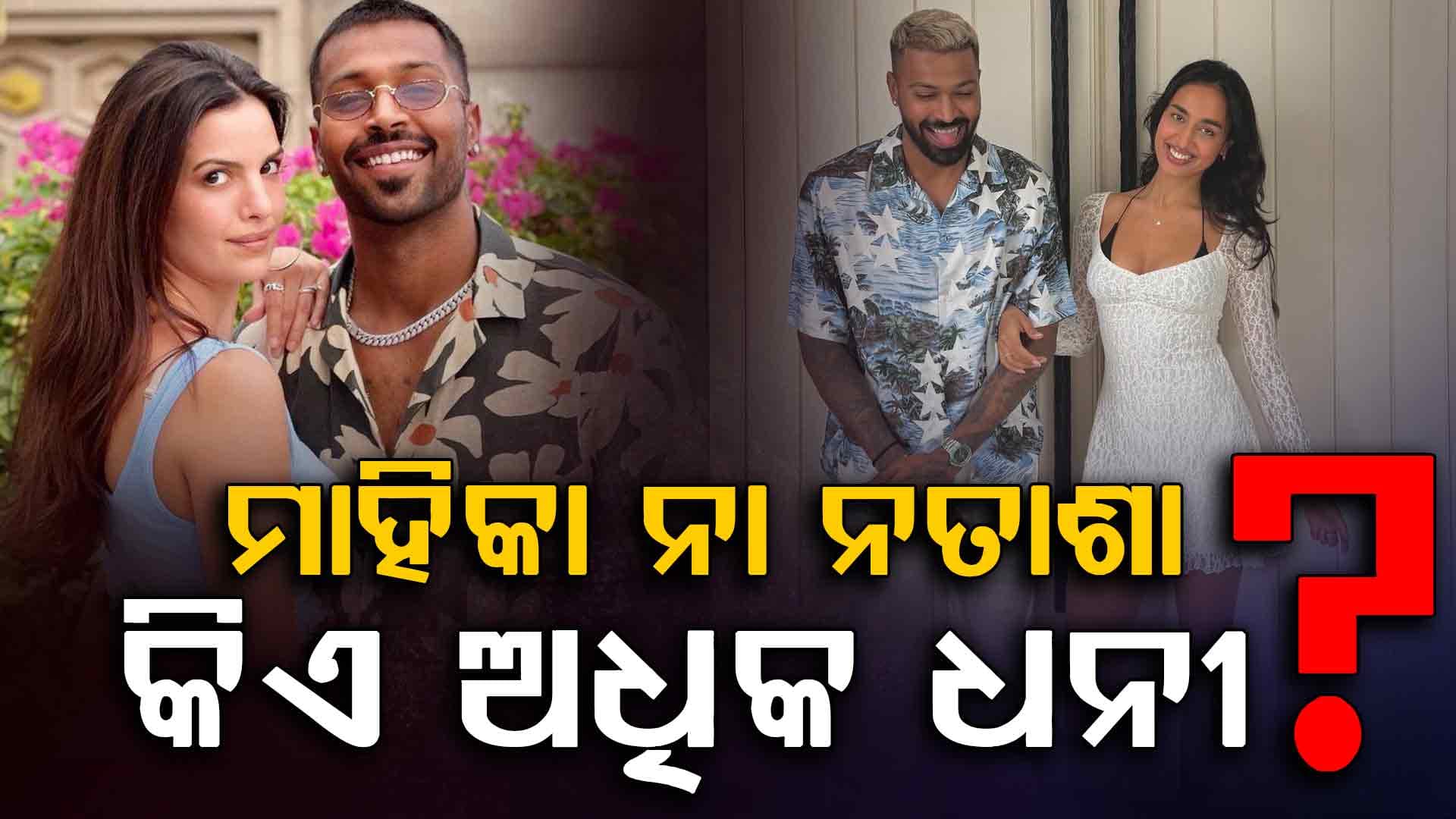 ହାର୍ଦ୍ଦିକଙ୍କ ଗାର୍ଲଫ୍ରେଣ୍ଡ ନା ପୂର୍ବତନ ପତ୍ନୀ କାହାର ଅଧିକ ସମ୍ପତ୍ତି ?
