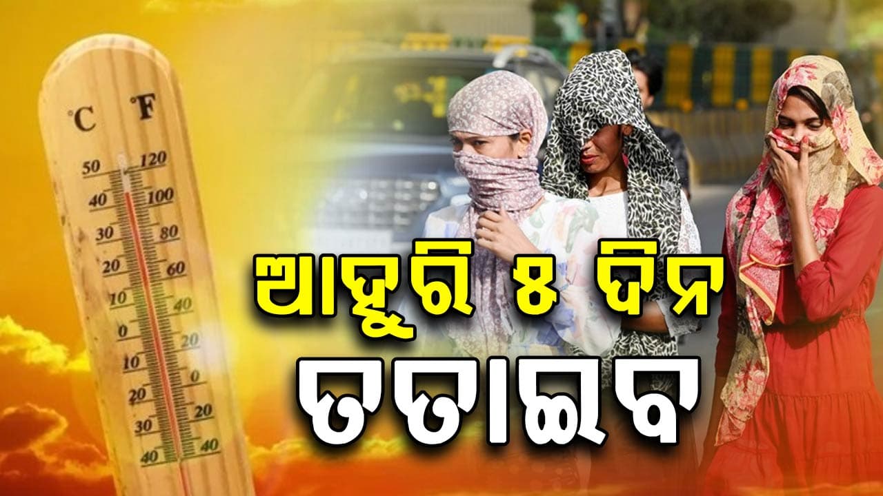 ଆହୁରି  ୫ ଦିନ ପର୍ଯ୍ୟନ୍ତ ଜଳିବ ଓଡ଼ିଶା, ୫ ଦିନ ପରେ ବର୍ଷା ସମ୍ଭାବନା,ଖରାରୁ ମିଳିପାରେ ସାମାନ୍ୟ ଆଶ୍ୱସ୍ତି