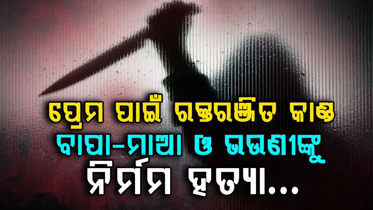 ପ୍ରେମ ସମ୍ପର୍କକୁ ବିରୋଧ କରିବାରୁ ବାପା-ମାଆ ଓ ଭଉଣୀଙ୍କୁ ଧାରୁଆ ଅସ୍ତ୍ରରେ ହତ୍ୟା…ବେଙ୍ଗାଲୁରୁରେ ଚାଞ୍ଚଲ୍ୟ