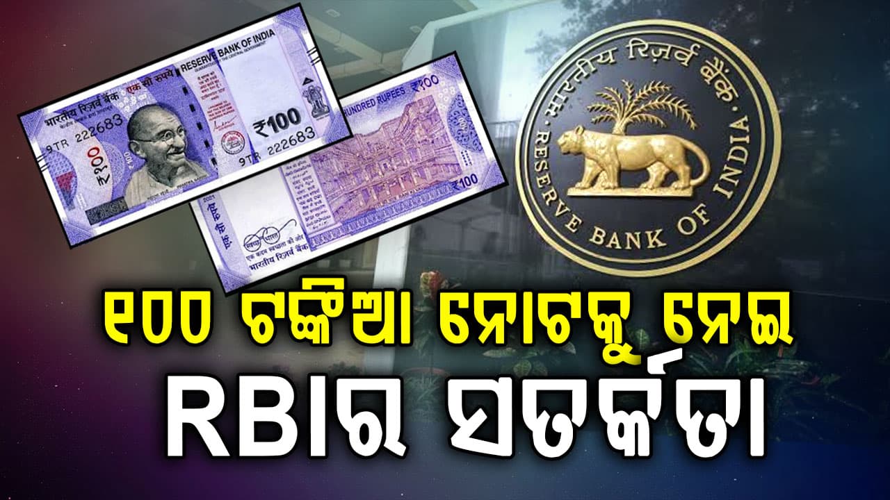 RBI ଜାରି କଲା ସତର୍କତା: ୧୦୦ ଟଙ୍କିଆ ନୋଟ୍‌କୁ ନେଇ ହୋଇପାରେ ଅଦଳବଦଳ