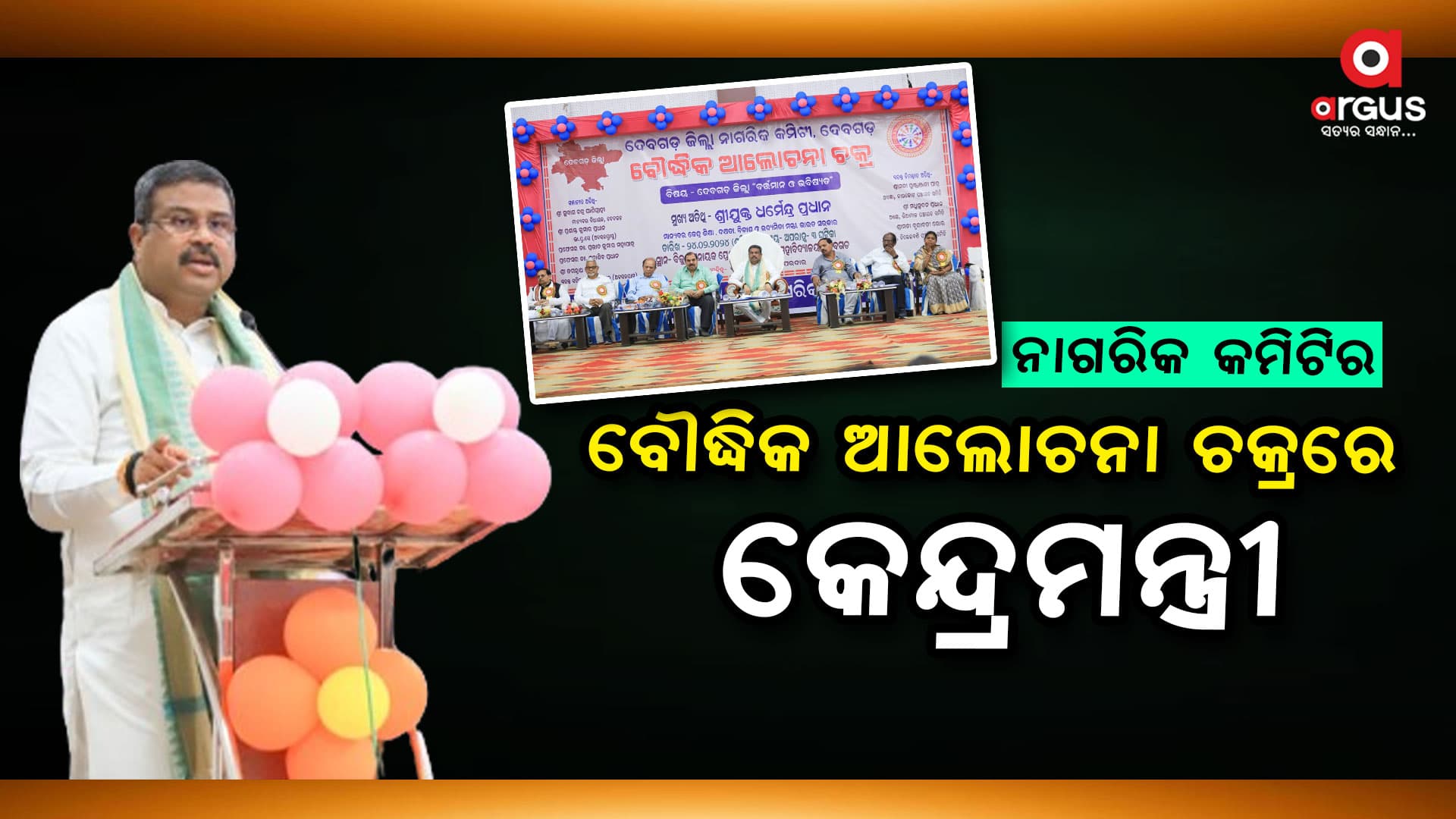 ଉନ୍ନତ କୃଷି, ଜ୍ଞାନ, ପର୍ଯ୍ୟଟନ ଓ ଶିଳ୍ପାୟନ ମାଧ୍ୟମରେ ବିକାଶର ପେଣ୍ଠସ୍ଥଳୀ ହେବ ଦେବଗଡ଼ - ଧର୍ମେନ୍ଦ୍ର ପ୍ରଧାନ