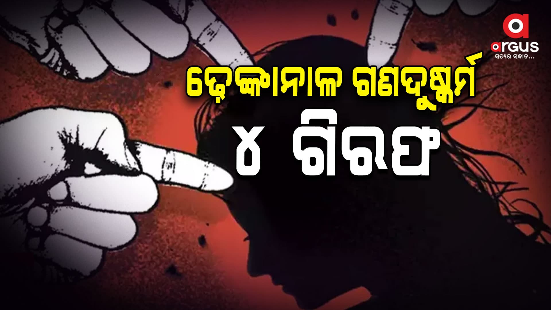 ଢ଼େଙ୍କାନାଳ ଲଜ୍ଜା ଘଟଣାରେ ୪ ଗିରଫ 