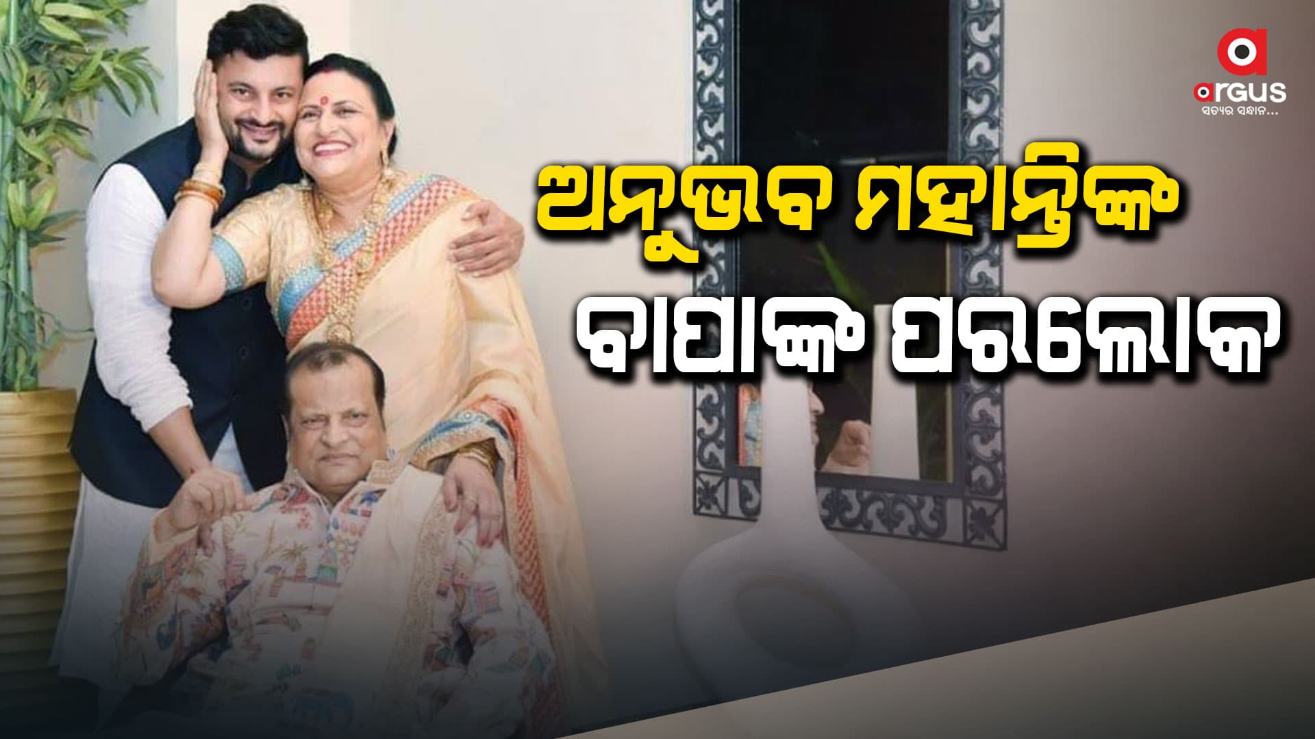 ସାଂସଦ ଅନୁଭବ ମହାନ୍ତିଙ୍କ ବାପାଙ୍କ ପରଲୋକ, କିଡନୀ ରୋଗରେ ଥିଲେ ପୀଡିତ