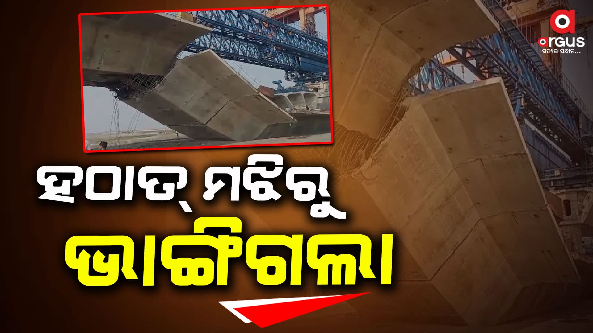 ମଝିରୁ ଭାଙ୍ଗିଗଲା ନିର୍ମାଣାଧିନ ବିଶାଳ ବ୍ରିଜ୍
