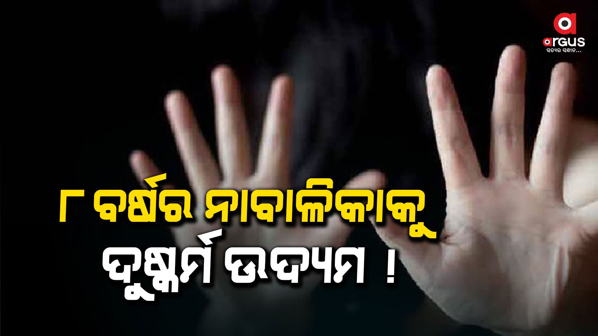  ୮ବର୍ଷର ନାବାଳିକାକୁ ଦୁଷ୍କର୍ମ ଉଦ୍ୟମ, ଥାନାରେ ଏତଲା  
