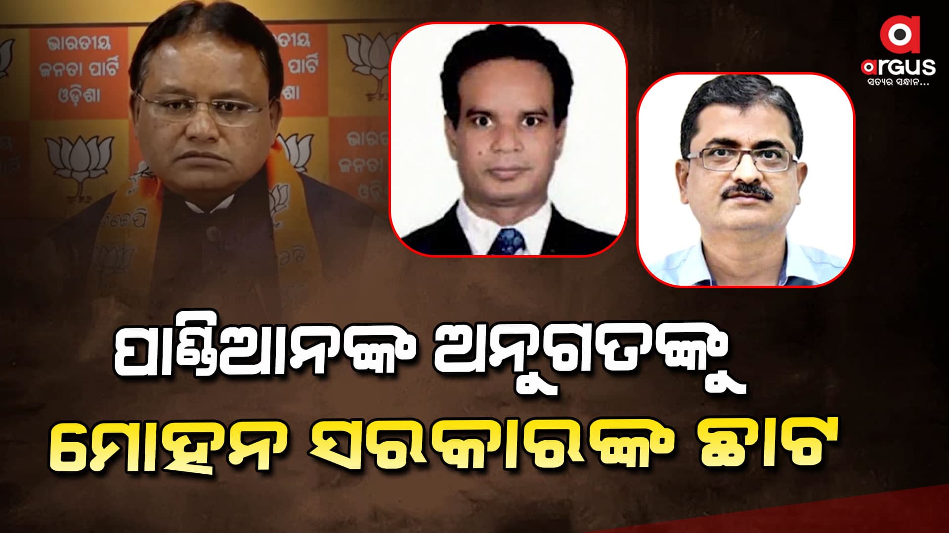 ପାଣ୍ଡିଆନଙ୍କ ଅନୁଗତଙ୍କୁ ମୋହନ ସରକାରଙ୍କ ଛାଟ 