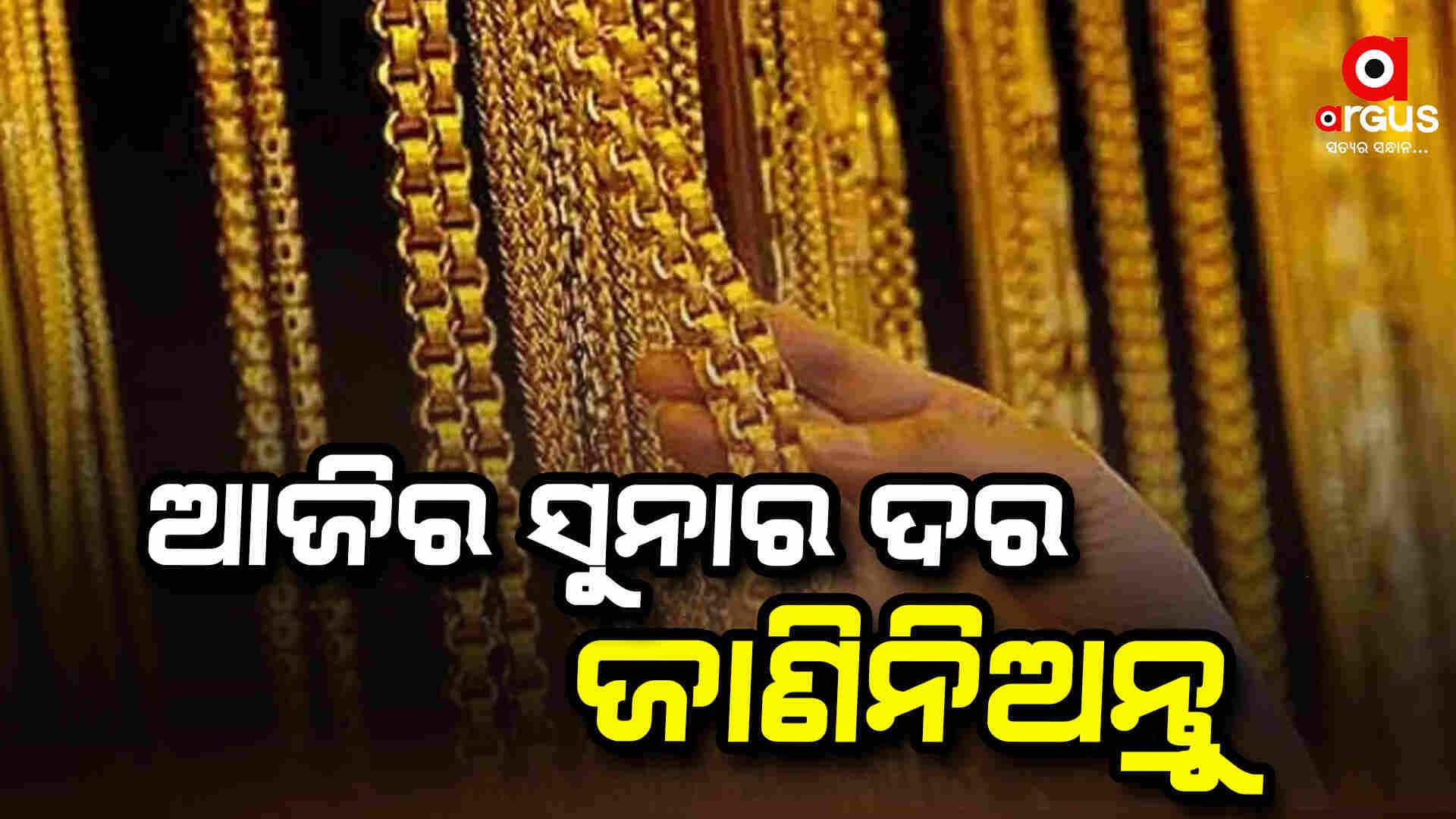 ଆପଣଙ୍କ ସହରରେ କେମିତି ରହିଛି ଆଜିର ସୁନା ଦର, ଜାଣି ନିଅନ୍ତୁ ଆଜିର ଦାମ