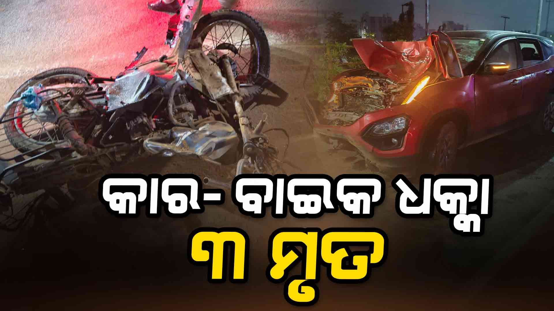 ବିଳମ୍ବିତ ରାତିରେ ବାଇକକୁ ଧକା ଦେଲା କାର , ୩ ମୃତ