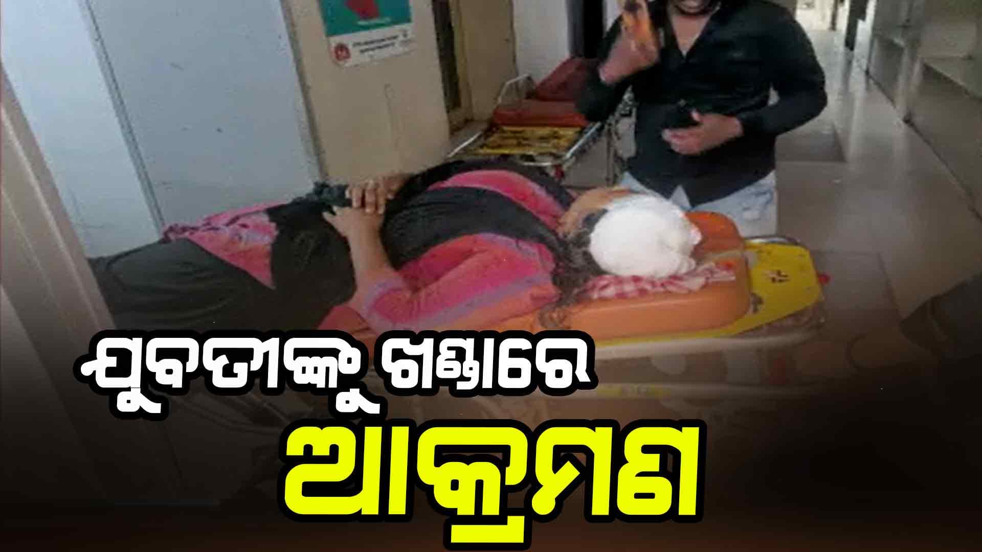 ଯୁବତୀଙ୍କୁ ଖଣ୍ଡାରେ ଆକ୍ରମଣ କଲା ସମ୍ପର୍କୀୟ ଭାଇ