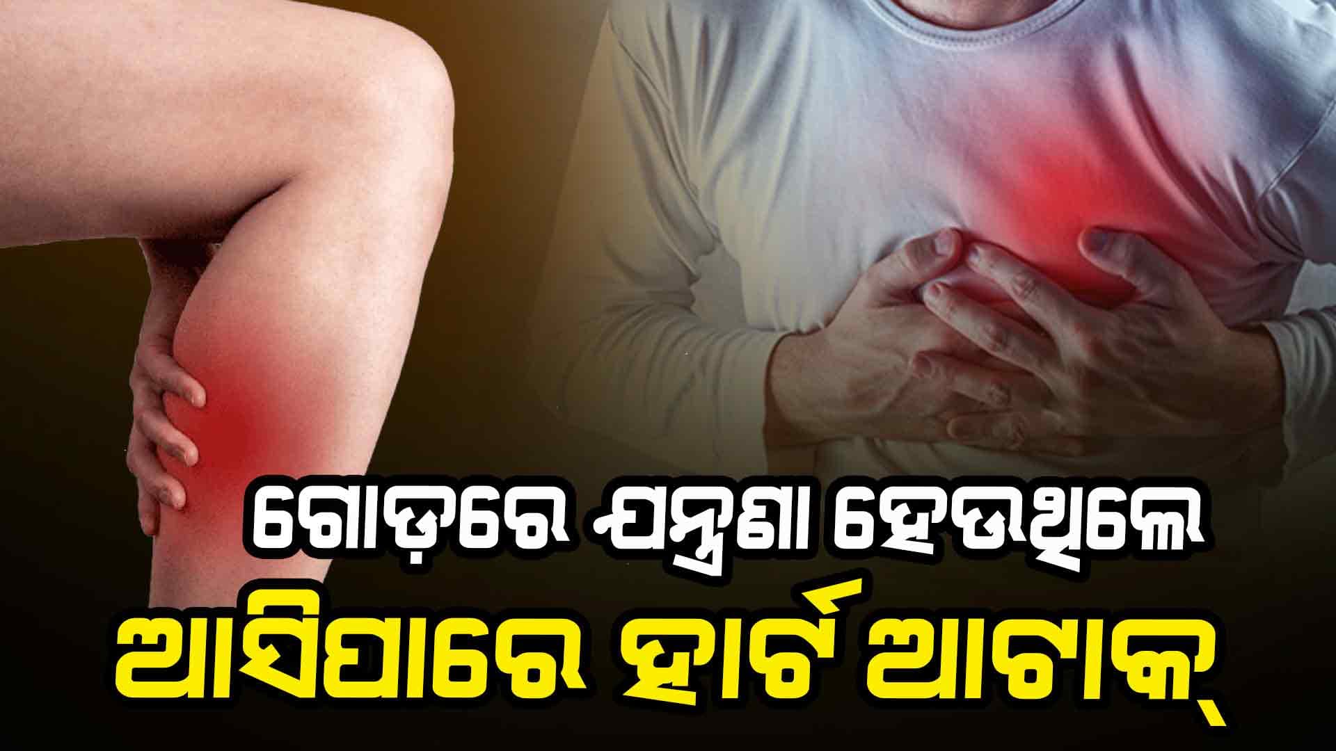 ଆପଣଙ୍କ ଗୋଡରେ ଏପରି ଯନ୍ତ୍ରଣା ହେଉଛି କି ? ସାବଧାନ ! ଆସିପାରେ ହାର୍ଟ ଆଟାକ...