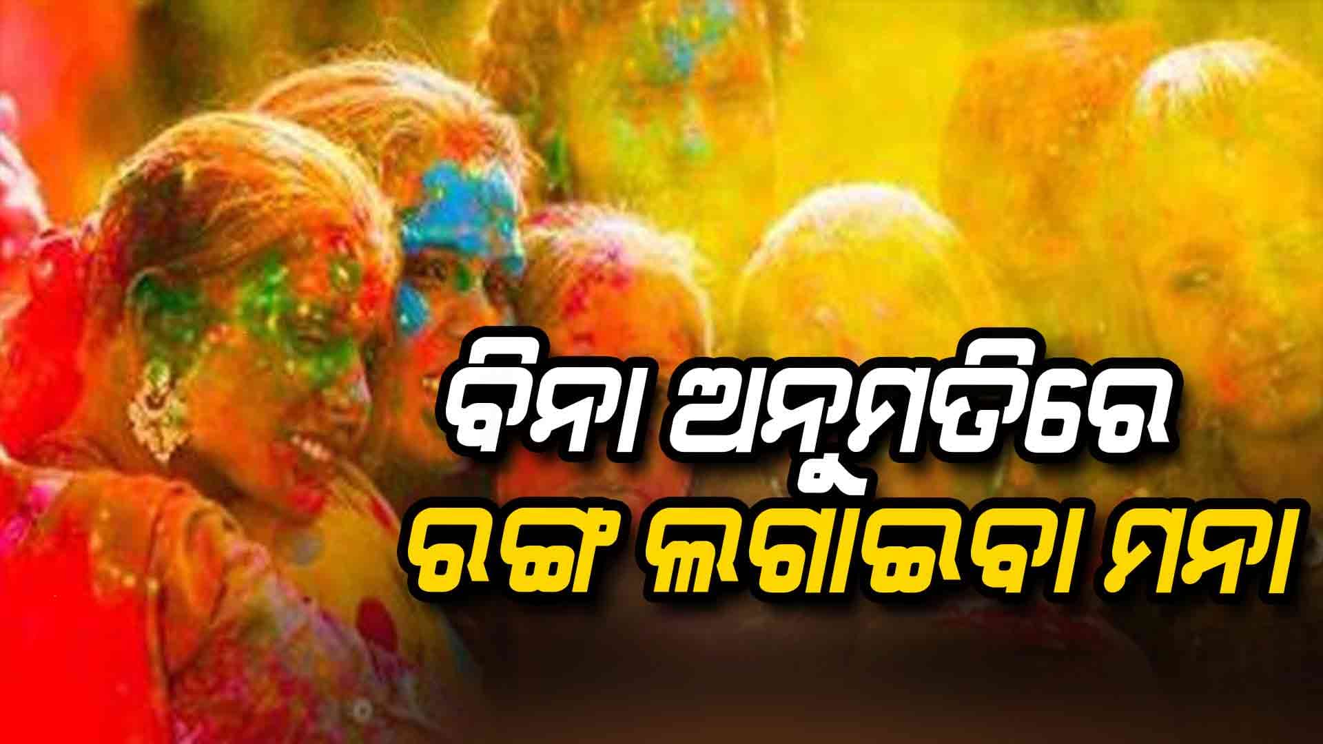 ସମ୍ମତି ବିନା ହୋଲିରେ ରଙ୍ଗ ଲଗାଇଲେ ନିଆଯିବ କଡ଼ା କାର୍ଯ୍ୟାନୁଷ୍ଠାନ