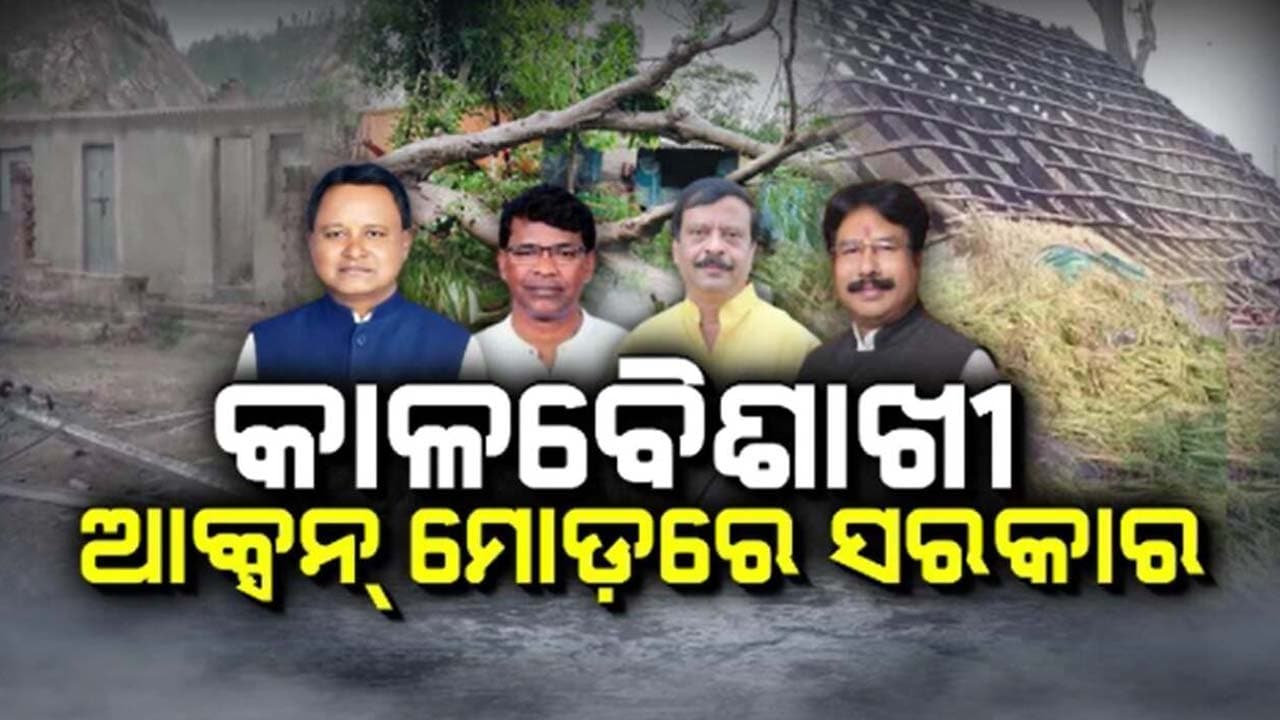 ରାଜ୍ୟର ବିଭିନ୍ନ ସ୍ଥାନରେ କାଳବୈଶାଖୀର ତାଣ୍ଡବ: ଆକ୍ସନମୋଡରେ ସରକାର