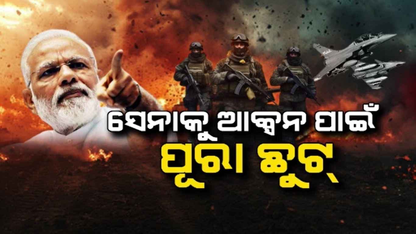 ମୋଦିଙ୍କ ଅର୍ଡର, ସେନାକୁ ଆକ୍ସନ ପାଇଁ ପୂରା ଛୁଟ୍
