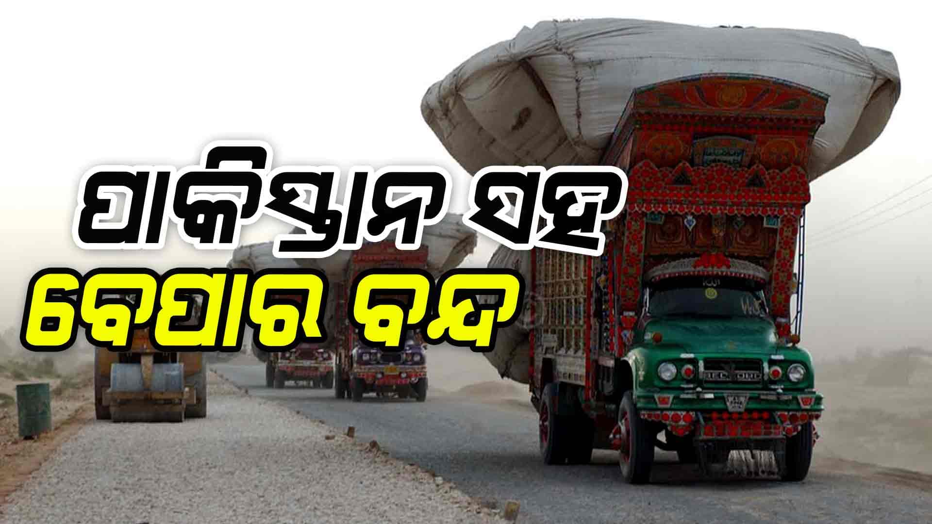 ପାକିସ୍ତାନ ସହ ବେପାର ବନ୍ଦ କଲା ଭାରତ
