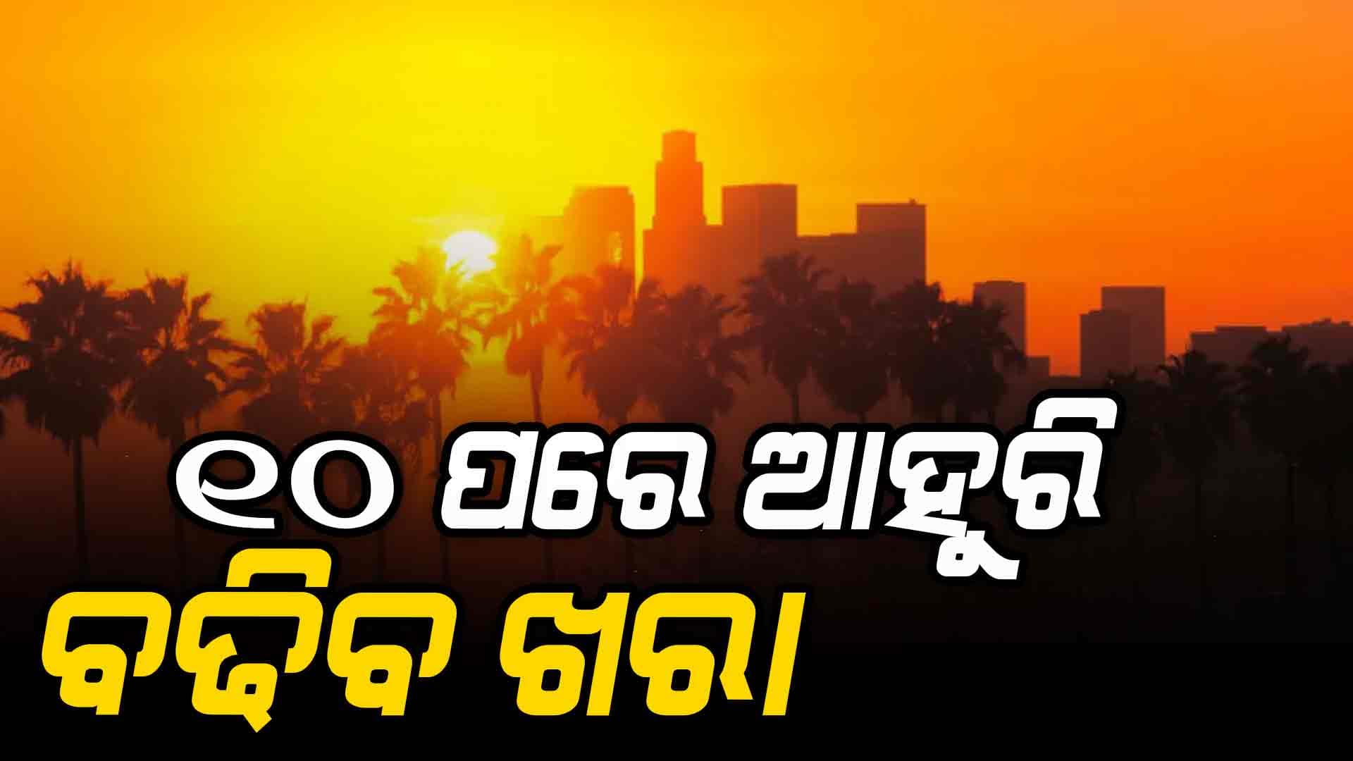 ଏବେ ଢାଳୁଛି, ୧୦ ତାରିଖ ପରେ ତତେଇବ