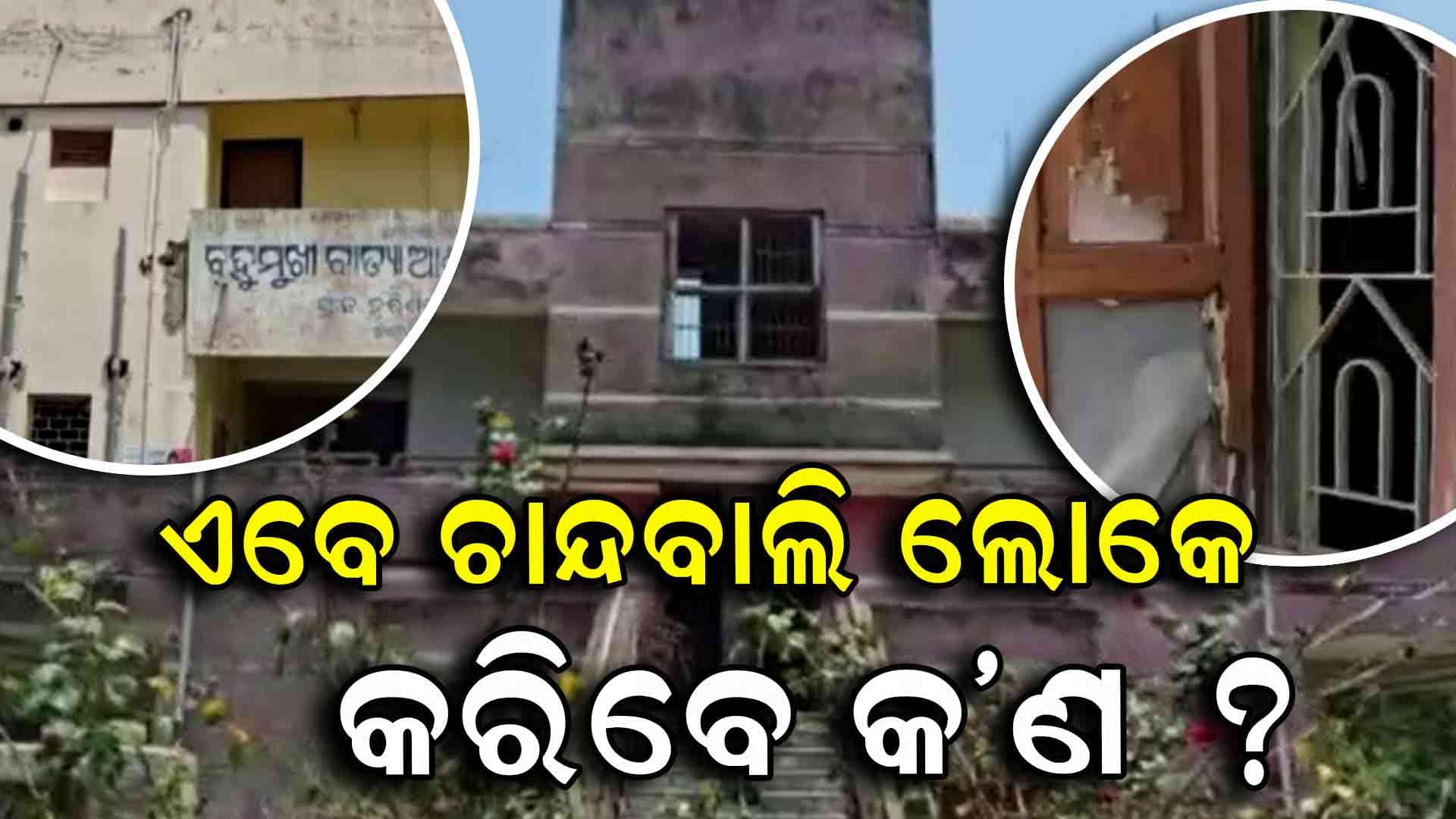 ବିପଦ ଆସିଲେ କିଏ କରିବ ରକ୍ଷା, କାହା ଭରସାରେ ରହିବେ ଚାନ୍ଦବାଲିବାସୀ ?