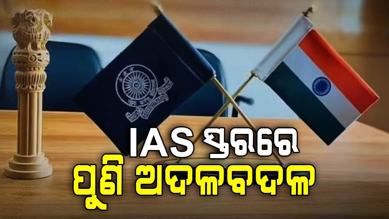 IAS ସ୍ତରରେ ପୁଣି ଅଦଳବଦଳ କଲେ ରାଜ୍ୟ ସରକାର