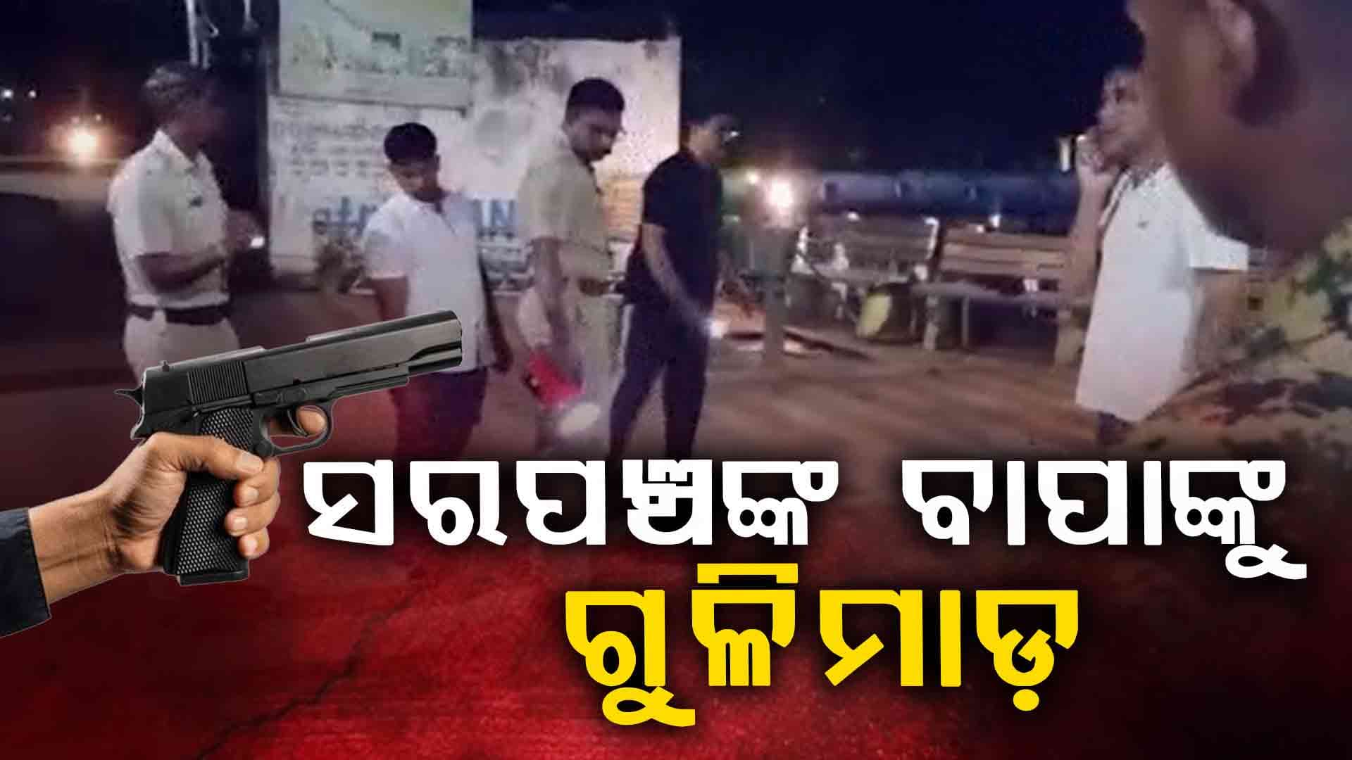 ସରପଞ୍ଚ ରାଜେଶ ଜେନାଙ୍କ ବାପାଙ୍କ ଉପରକୁ ବୋମା ସହ ଗୁଳିମାଡ଼