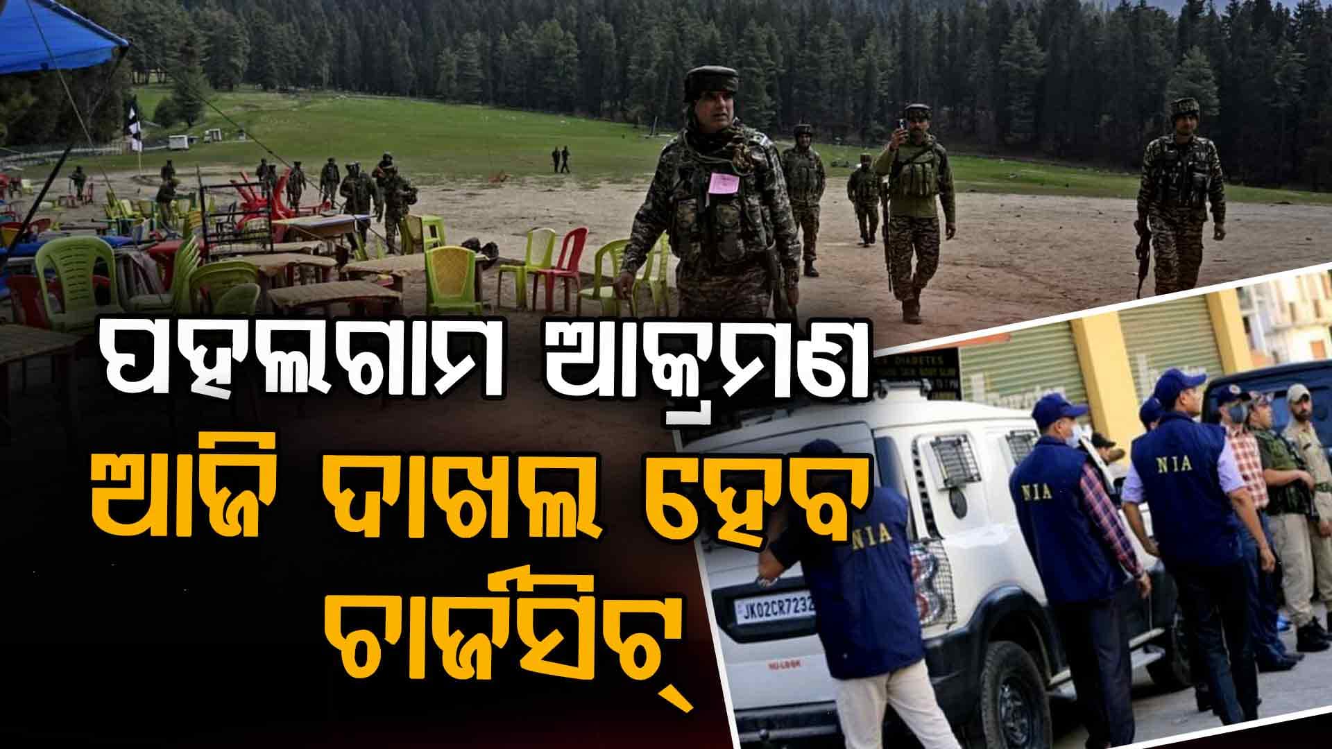 ପହଲଗାମ ଆତଙ୍କବାଦୀ ଆକ୍ରମଣ: ଆଜି ଚାର୍ଜସିଟ୍ ଦାଖଲ କରିବ NIA