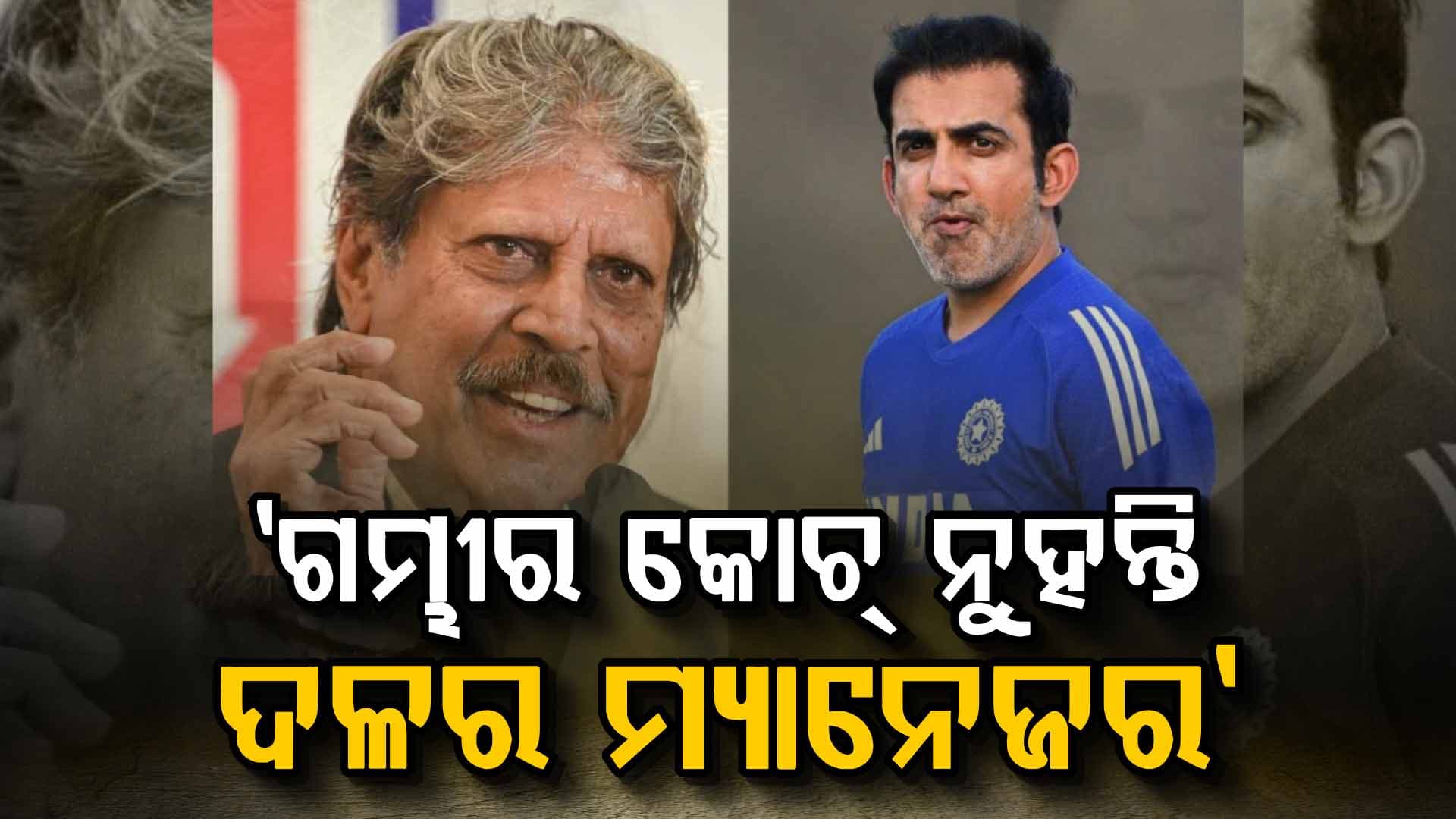 ଗମ୍ଭୀରଙ୍କୁ ନେଇ ବଡ଼ କଥା କହିଦେଲେ କପିଲ ଦେବ, ' ସେ କୋଚ୍ ନୁହନ୍ତି'